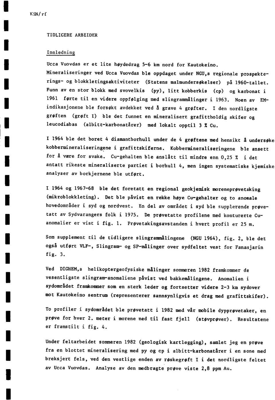 Funn av en stor blokk med svovelkis (py), litt kobberkis (cp) og karbonati 1961 førte til en videre oppfølgingmed slingrammålingeri 1963.