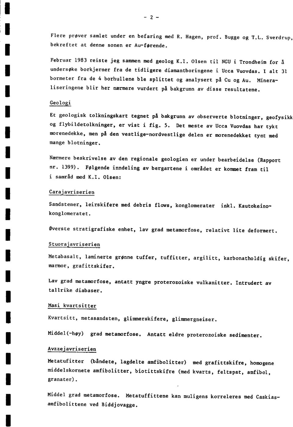 Geologi Et geologisktolkningskarttegnetpå bakgrunnav observerteblotninger,geofysikk og flybildetolkninger,er vist i fig. 5.