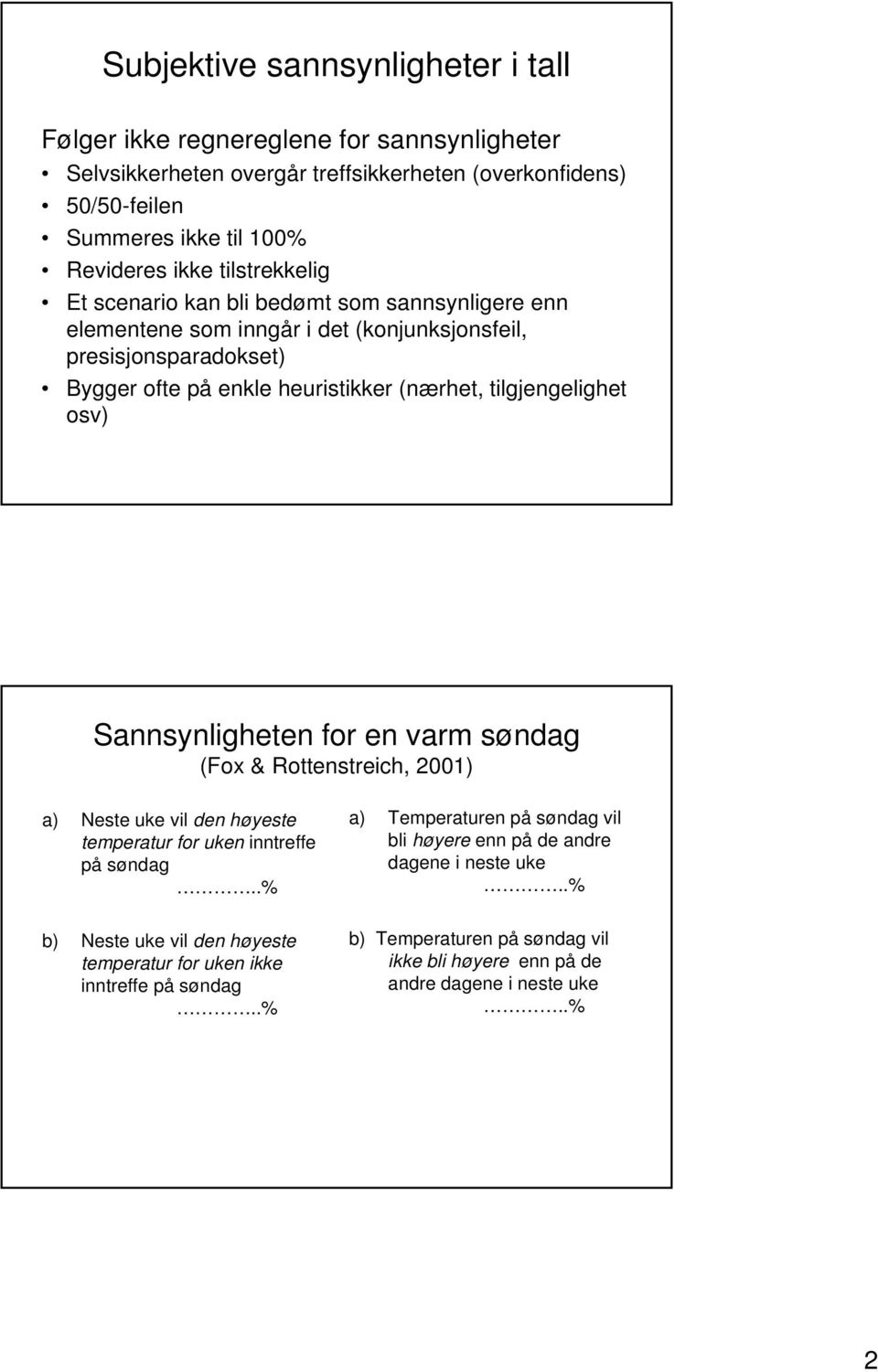 tilgjengelighet osv) Sannsynligheten for en varm søndag (Fox & Rottenstreich, 2001) a) Neste uke vil den høyeste temperatur for uken inntreffe på søndag.