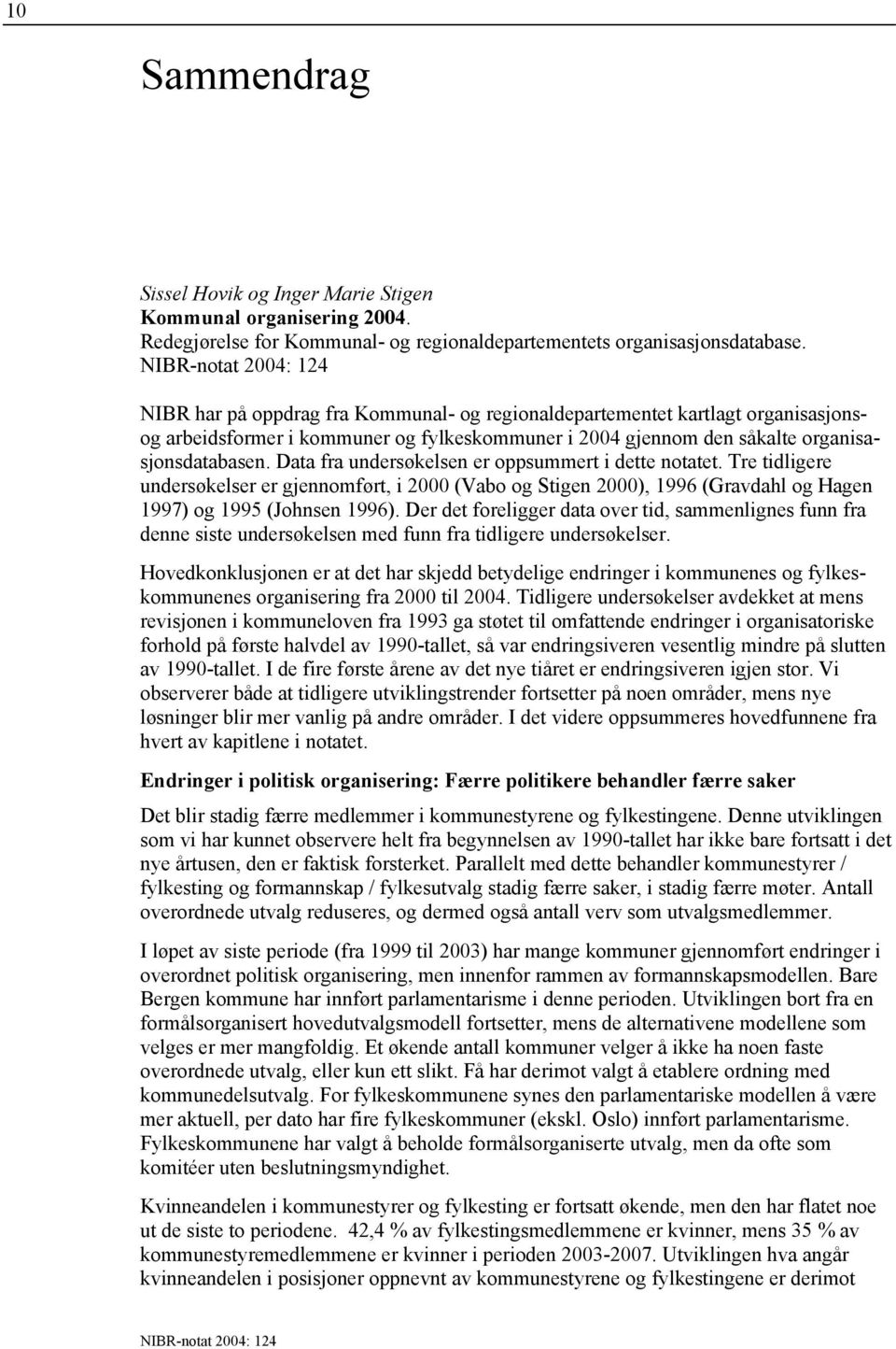 Data fra undersøkelsen er oppsummert i dette notatet. Tre tidligere undersøkelser er gjennomført, i 2000 (Vabo og Stigen 2000), 1996 (Gravdahl og Hagen 1997) og 1995 (Johnsen 1996).