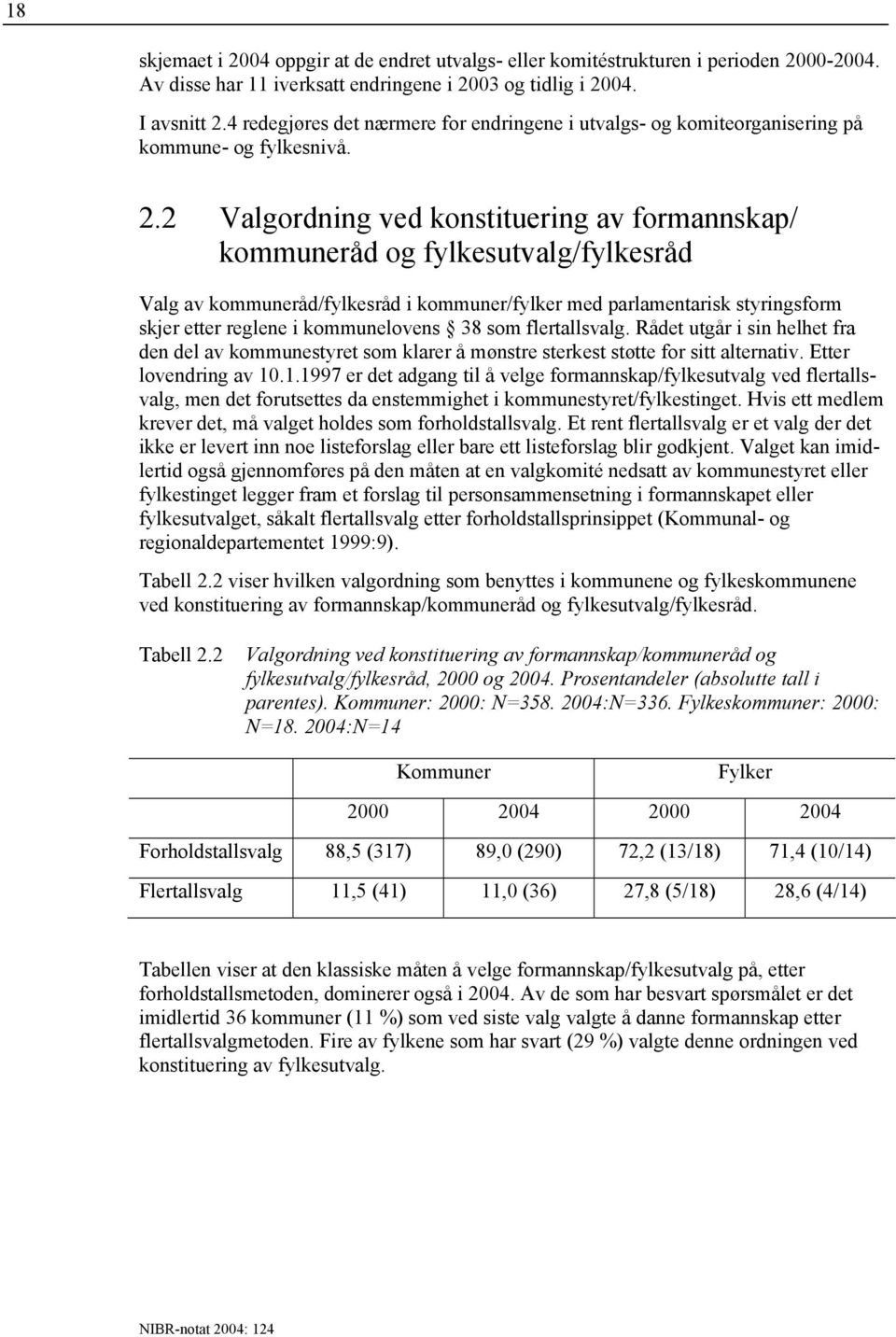 2 Valgordning ved konstituering av formannskap/ kommuneråd og fylkesutvalg/fylkesråd Valg av kommuneråd/fylkesråd i kommuner/fylker med parlamentarisk styringsform skjer etter reglene i kommunelovens