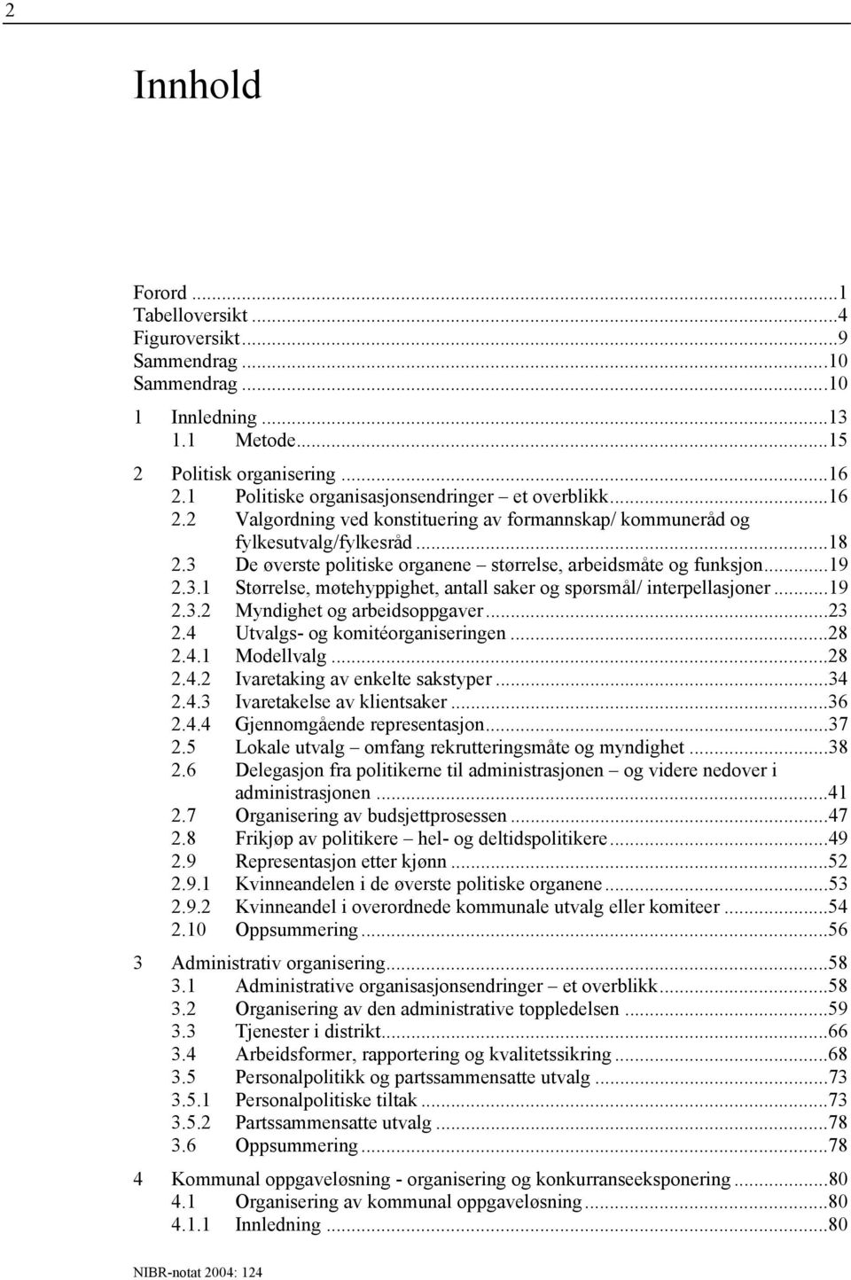 3 De øverste politiske organene størrelse, arbeidsmåte og funksjon...19 2.3.1 Størrelse, møtehyppighet, antall saker og spørsmål/ interpellasjoner...19 2.3.2 Myndighet og arbeidsoppgaver...23 2.