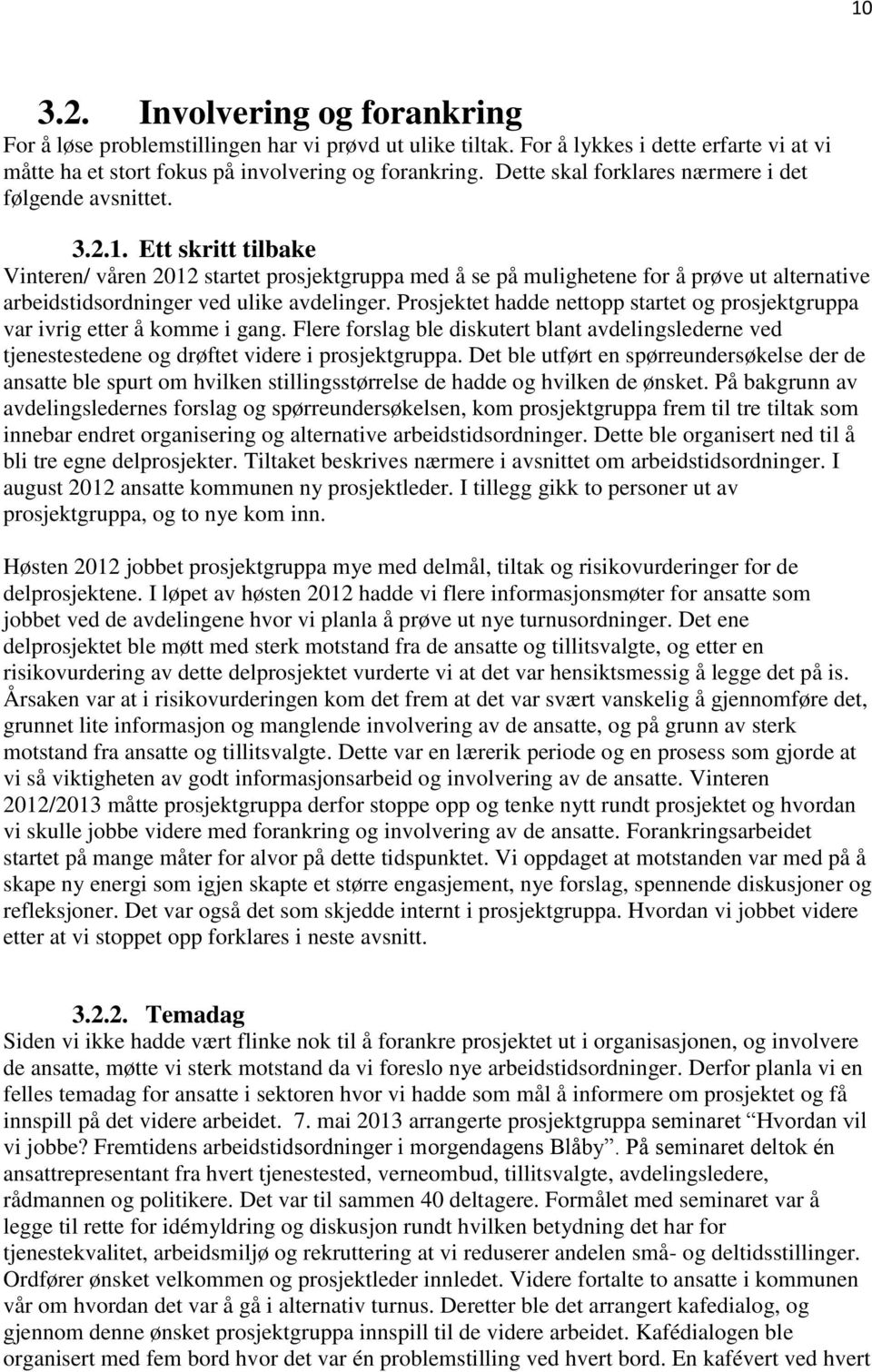 Ett skritt tilbake Vinteren/ våren 2012 startet prosjektgruppa med å se på mulighetene for å prøve ut alternative arbeidstidsordninger ved ulike avdelinger.