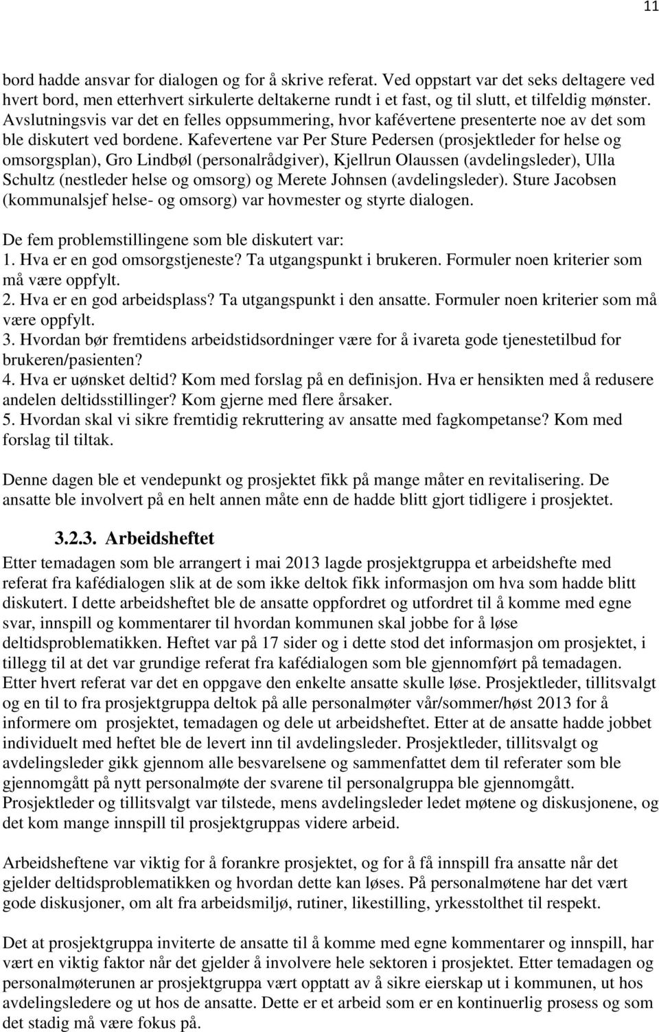 Kafevertene var Per Sture Pedersen (prosjektleder for helse og omsorgsplan), Gro Lindbøl (personalrådgiver), Kjellrun Olaussen (avdelingsleder), Ulla Schultz (nestleder helse og omsorg) og Merete