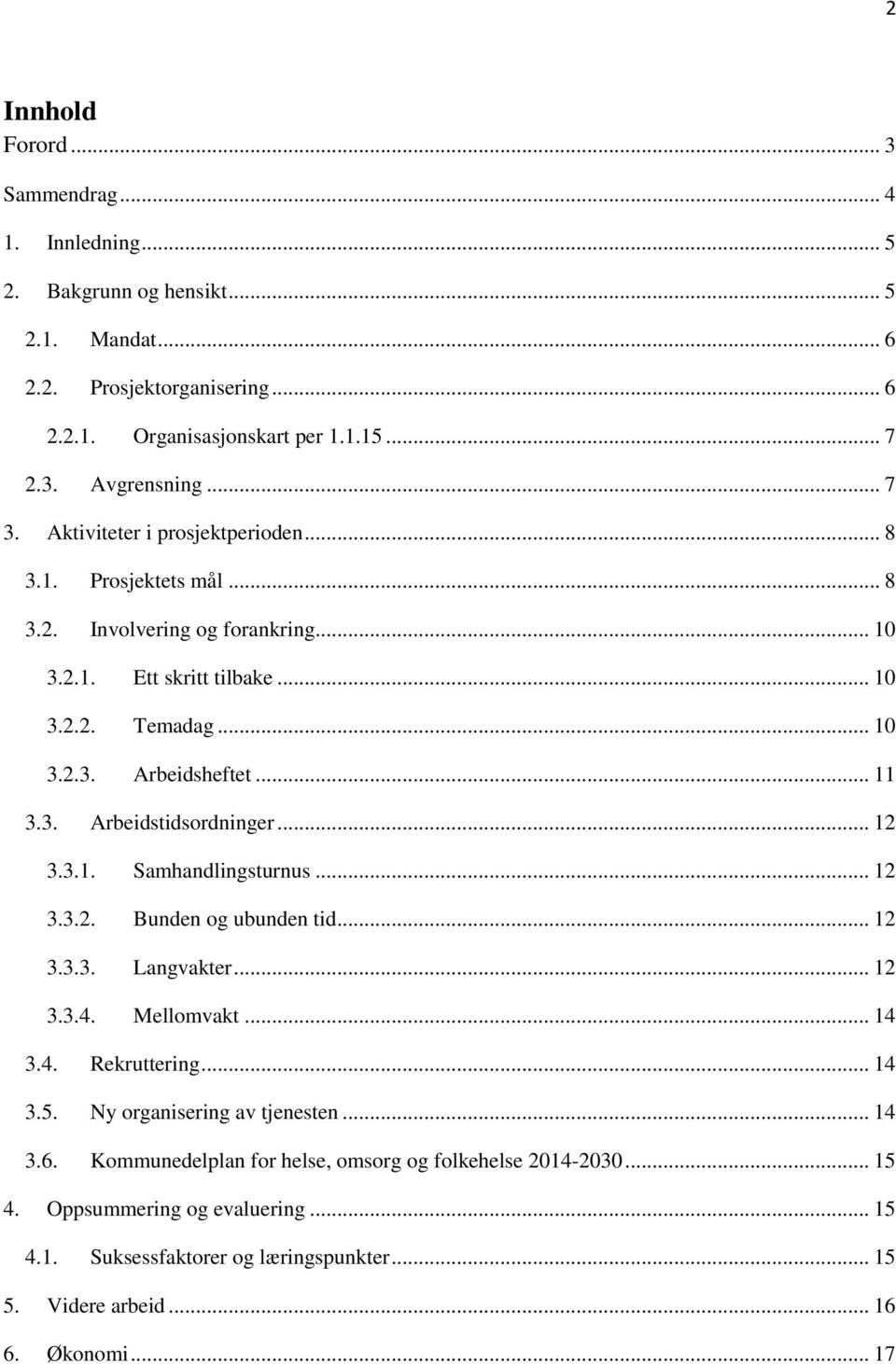 .. 12 3.3.1. Samhandlingsturnus... 12 3.3.2. Bunden og ubunden tid... 12 3.3.3. Langvakter... 12 3.3.4. Mellomvakt... 14 3.4. Rekruttering... 14 3.5. Ny organisering av tjenesten... 14 3.6.