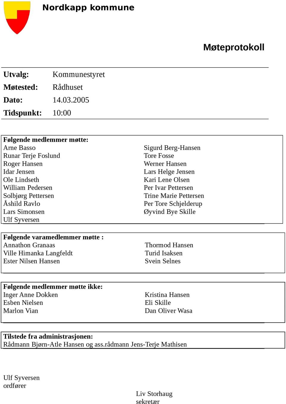 Følgende varamedlemmer møtte : Annathon Granaas Ville Himanka Langfeldt Ester Nilsen Hansen Sigurd Berg-Hansen Tore Fosse Werner Hansen Lars Helge Jensen Kari Lene Olsen Per Ivar Pettersen Trine