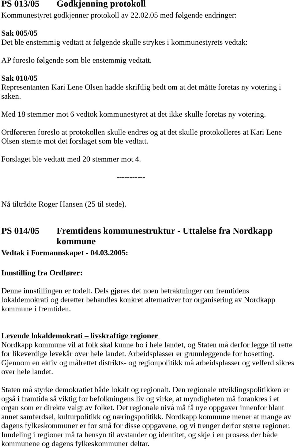 Sak 010/05 Representanten Kari Lene Olsen hadde skriftlig bedt om at det måtte foretas ny votering i saken. Med 18 stemmer mot 6 vedtok kommunestyret at det ikke skulle foretas ny votering.