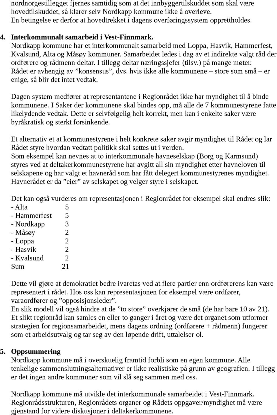 Nordkapp kommune har et interkommunalt samarbeid med Loppa, Hasvik, Hammerfest, Kvalsund, Alta og Måsøy kommuner. Samarbeidet ledes i dag av et indirekte valgt råd der ordførere og rådmenn deltar.