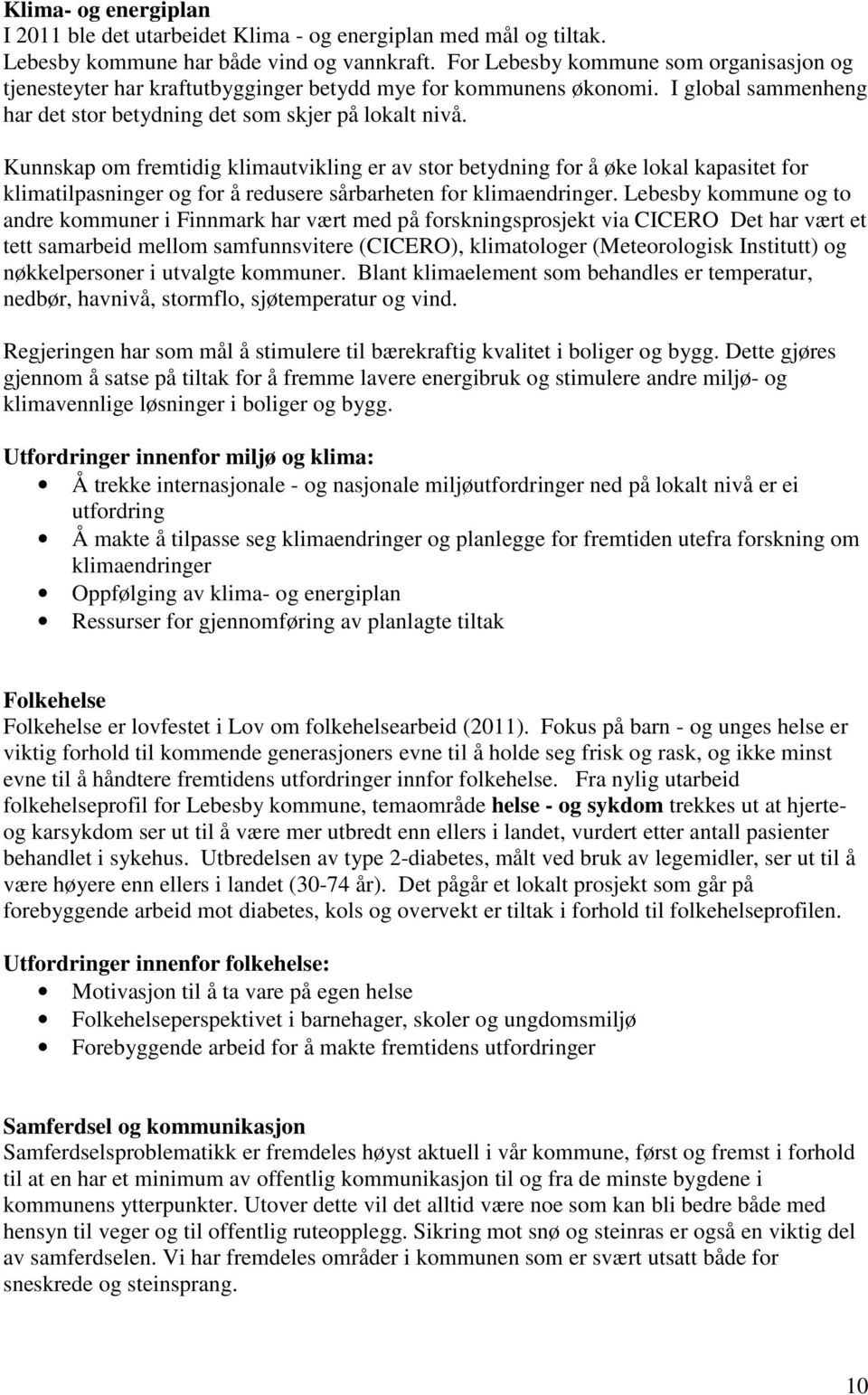 Kunnskap om fremtidig klimautvikling er av stor betydning for å øke lokal kapasitet for klimatilpasninger og for å redusere sårbarheten for klimaendringer.