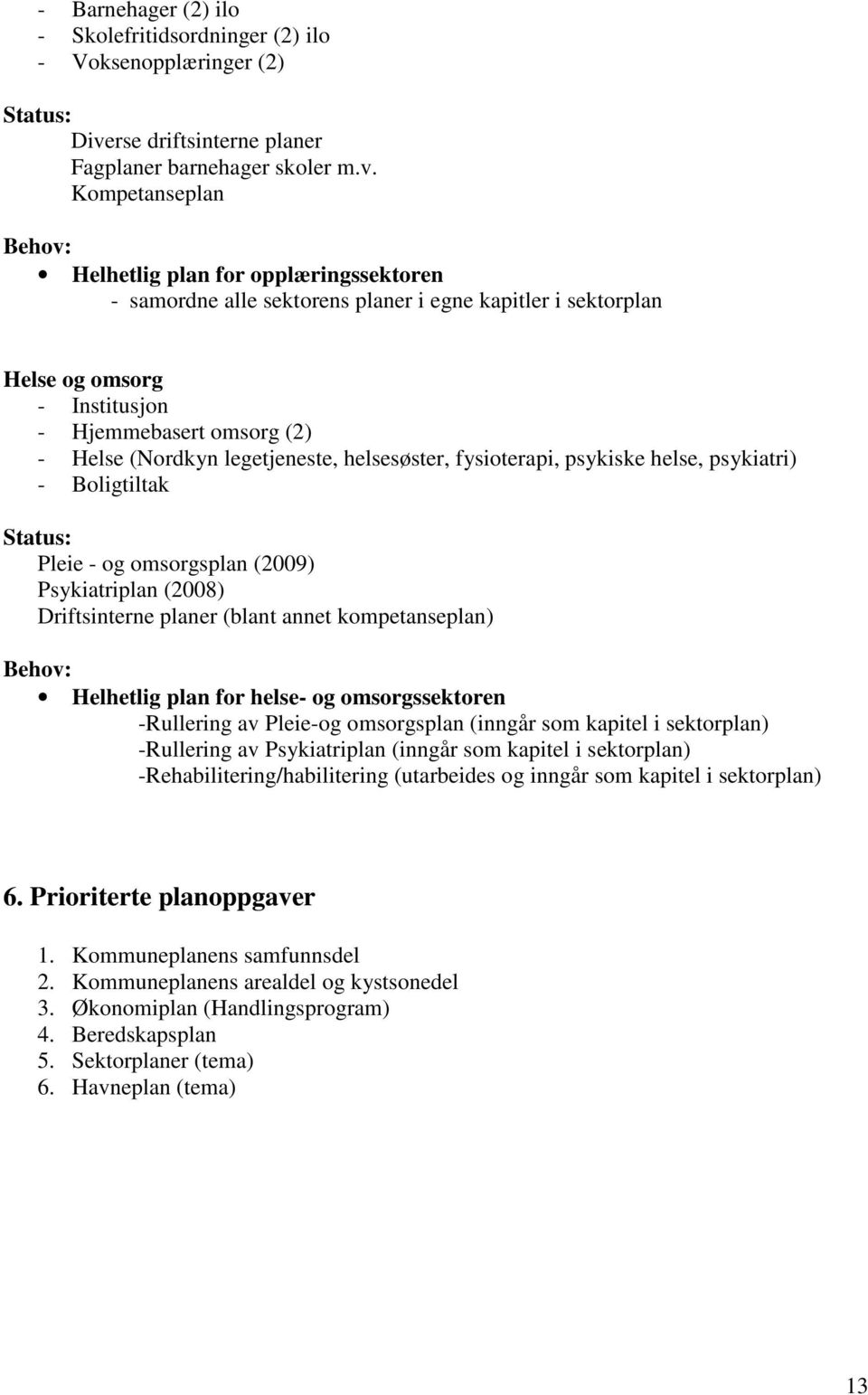 Kompetanseplan Behov: Helhetlig plan for opplæringssektoren - samordne alle sektorens planer i egne kapitler i sektorplan Helse og omsorg - Institusjon - Hjemmebasert omsorg (2) - Helse (Nordkyn