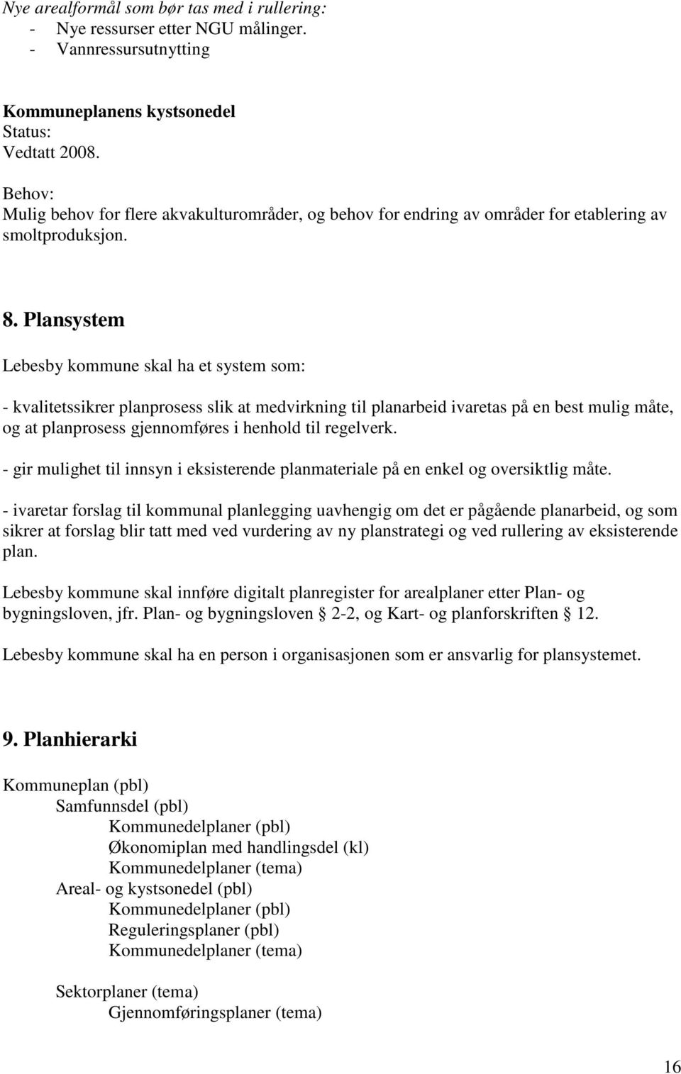 Plansystem Lebesby kommune skal ha et system som: - kvalitetssikrer planprosess slik at medvirkning til planarbeid ivaretas på en best mulig måte, og at planprosess gjennomføres i henhold til