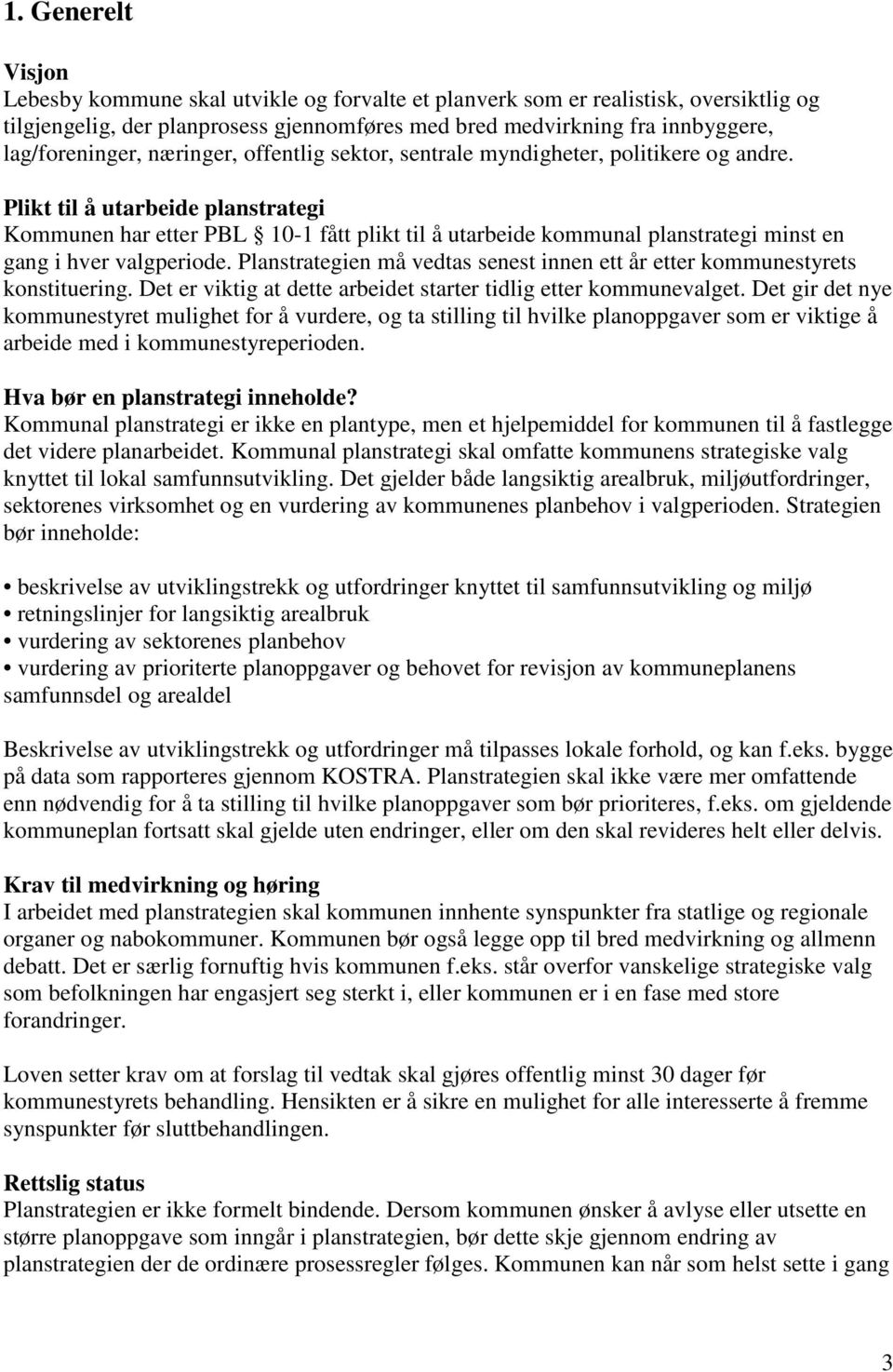 Plikt til å utarbeide planstrategi Kommunen har etter PBL 10-1 fått plikt til å utarbeide kommunal planstrategi minst en gang i hver valgperiode.