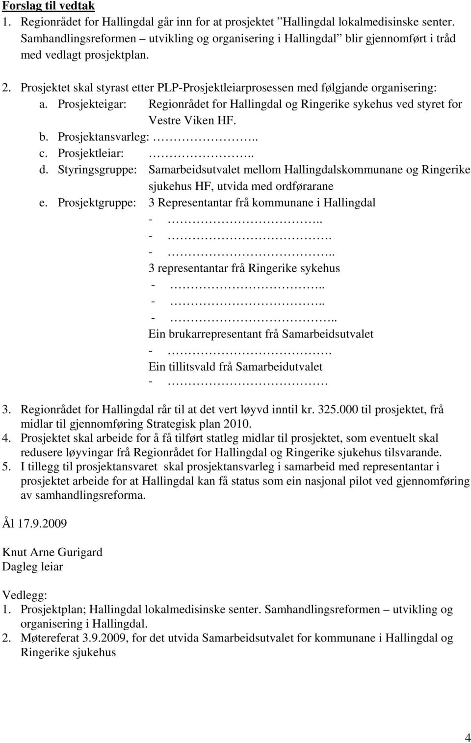 Prosjekteigar: Regionrådet for Hallingdal og Ringerike sykehus ved styret for Vestre Viken HF. b. Prosjektansvarleg:.. c. Prosjektleiar:.. d.