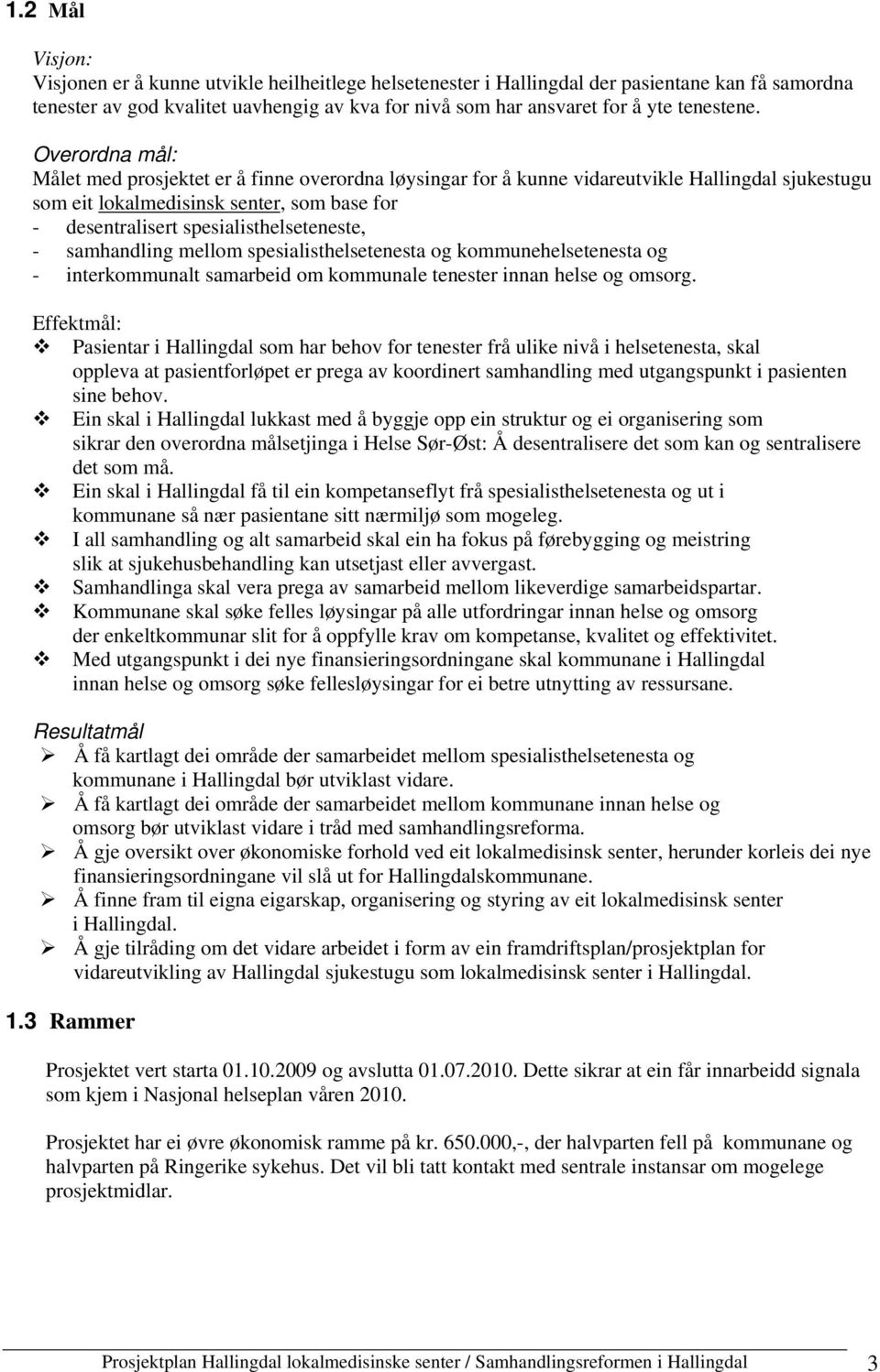 Overordna mål: Målet med prosjektet er å finne overordna løysingar for å kunne vidareutvikle Hallingdal sjukestugu som eit lokalmedisinsk senter, som base for - desentralisert spesialisthelseteneste,