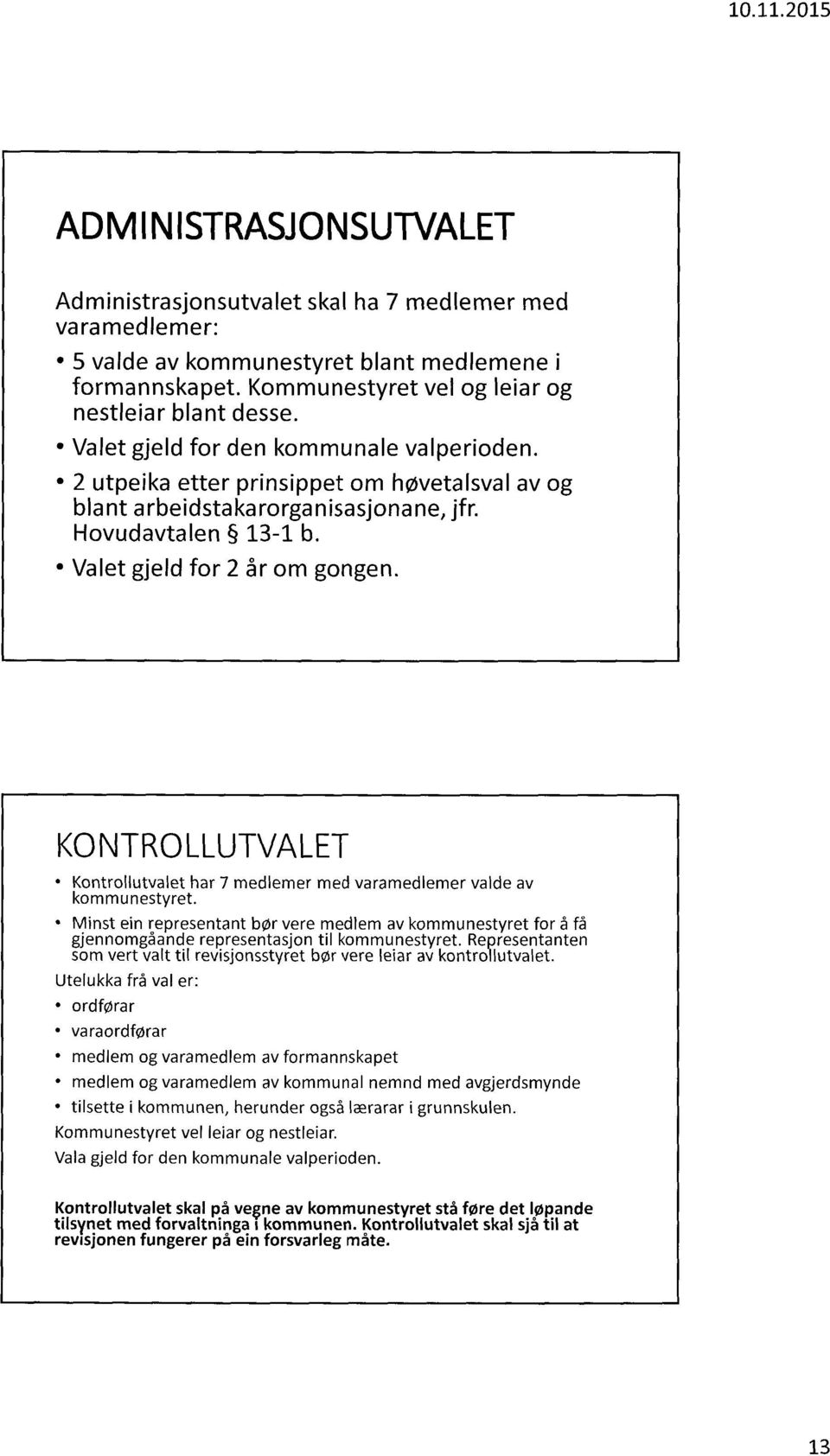 KONTROLLUTVALET Kontrollutvalet har 7 medlemer med varamedlemer valde av kommunestyret. Minst ein representant bor vere medlem av kommunestyret for å få gjennomgåande representasjon til kommunestyret.