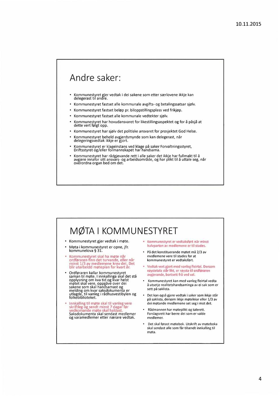 Kommunestyret har hovudansvaret for likestillingsaspektet og for 5 påsjå at dette vert folgt opp. Kommunestyret har sjolv det politiske ansvaret for prosjektet God HeIse.