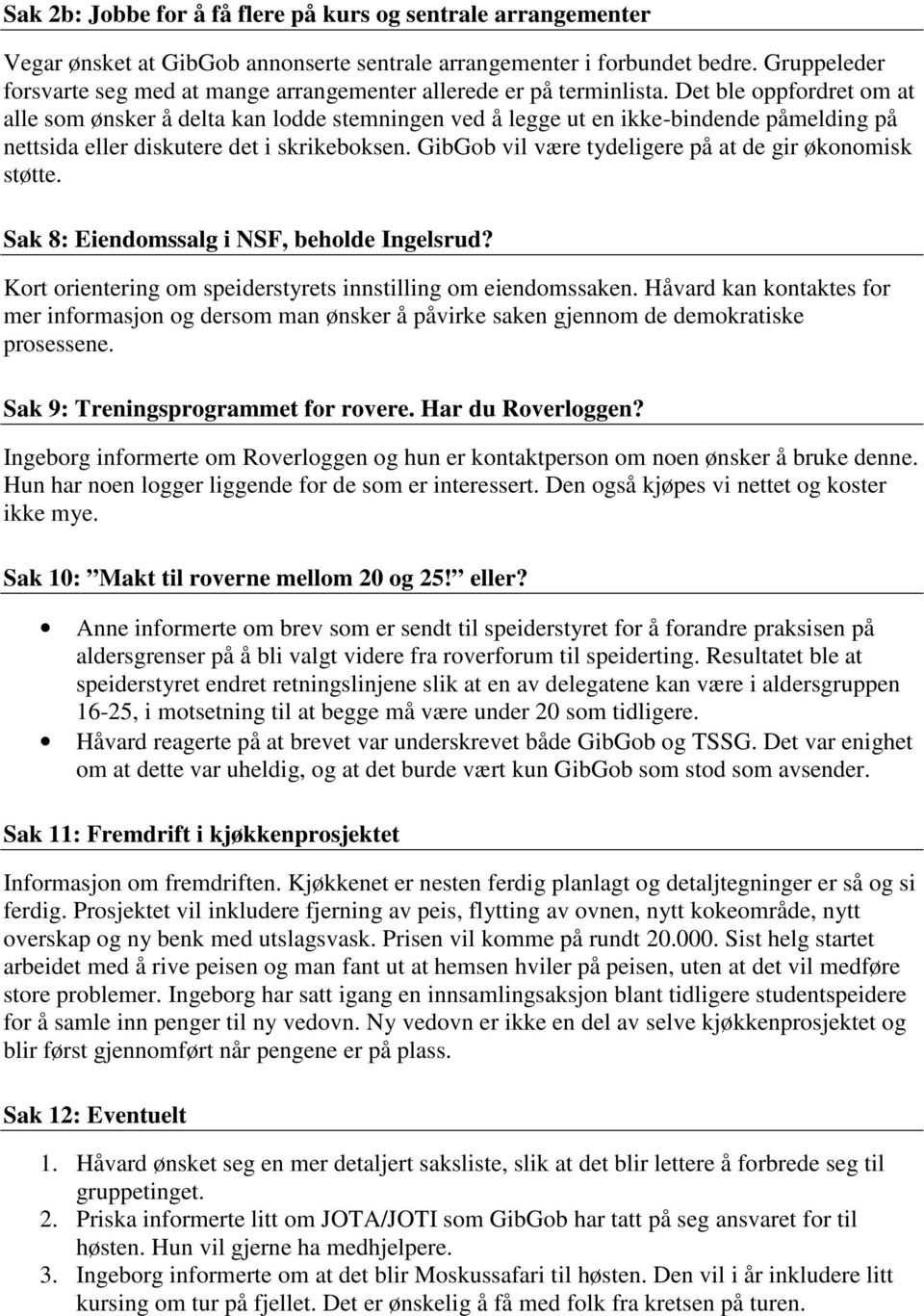 Det ble oppfordret om at alle som ønsker å delta kan lodde stemningen ved å legge ut en ikke-bindende påmelding på nettsida eller diskutere det i skrikeboksen.