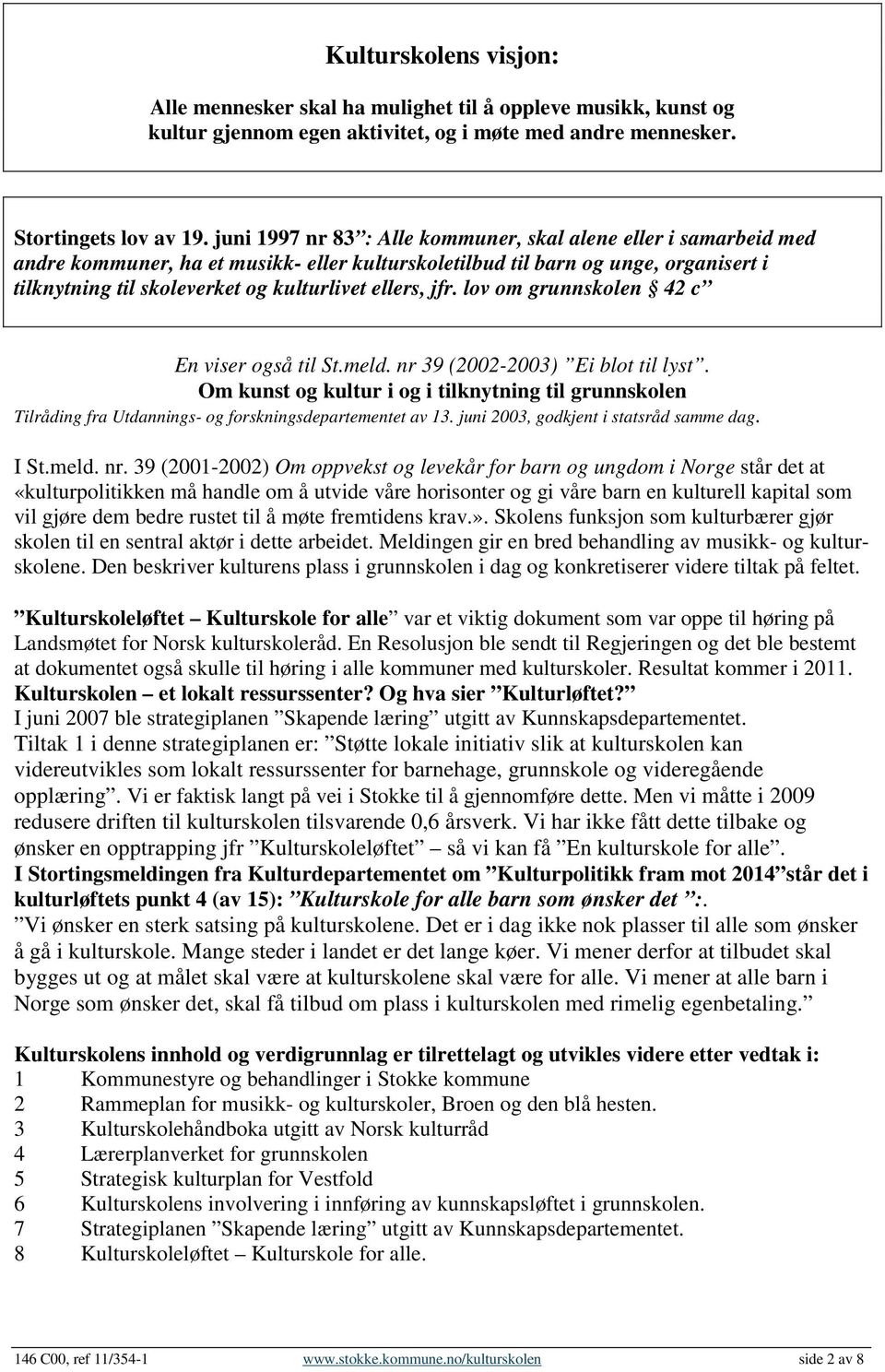 ellers, jfr. lov om grunnskolen 42 c En viser også til St.meld. nr 39 (2002-2003) Ei blot til lyst.