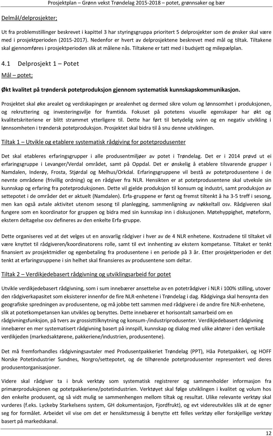 Tiltakene er tatt med i budsjett og milepælplan. 4.1 Delprosjekt 1 Potet Mål potet; Økt kvalitet på trøndersk potetproduksjon gjennom systematisk kunnskapskommunikasjon.