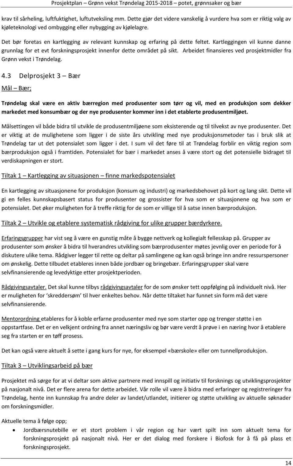 Arbeidet finansieres ved prosjektmidler fra Grønn vekst i Trøndelag. 4.