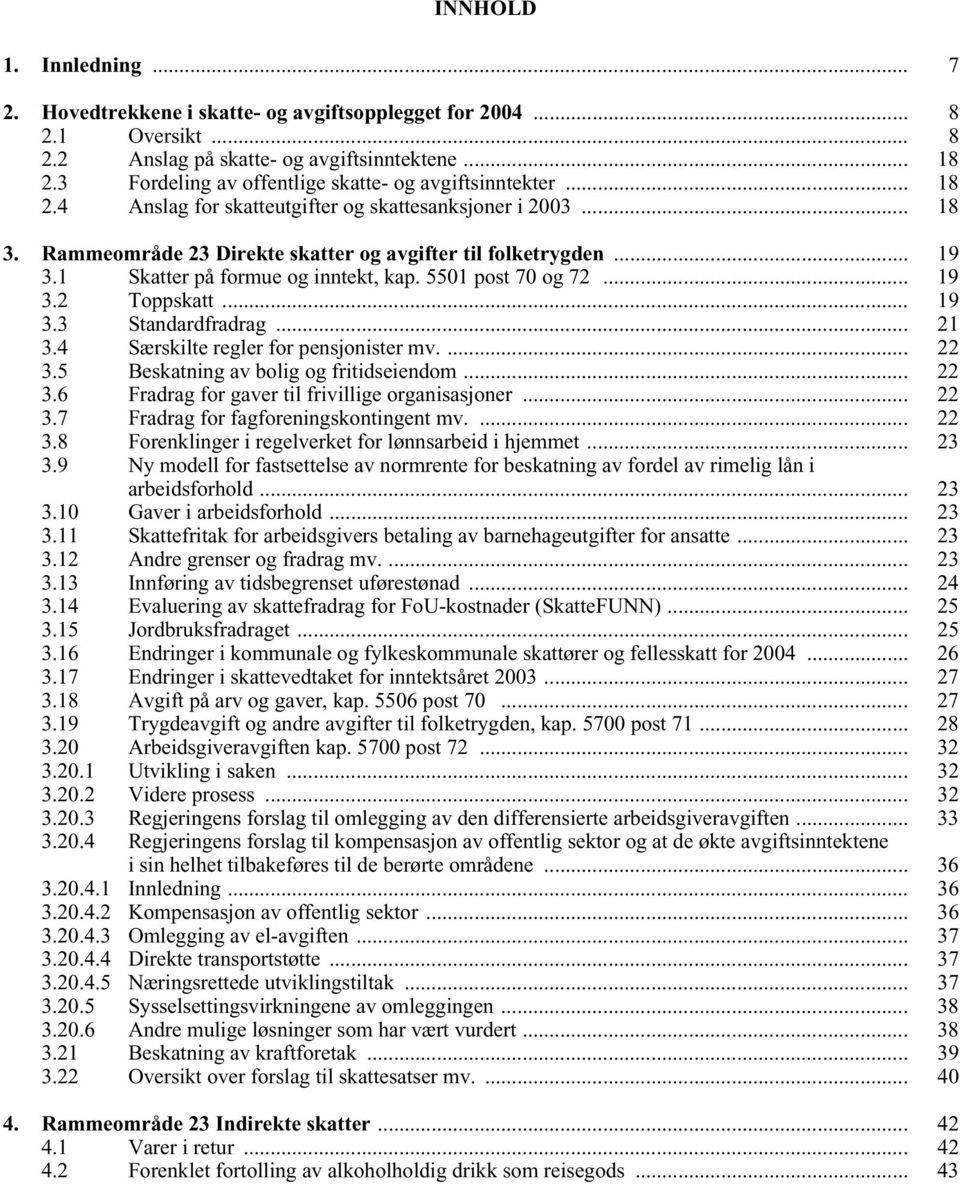 1 Skatter på formue og inntekt, kap. 5501 post 70 og 72... 19 3.2 Toppskatt... 19 3.3 Standardfradrag... 21 3.4 Særskilte regler for pensjonister mv.... 22 3.5 Beskatning av bolig og fritidseiendom.