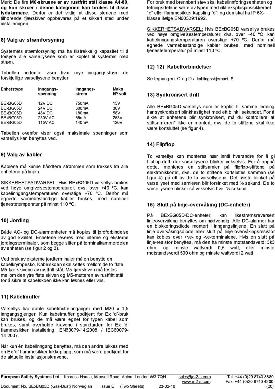 8) Valg av strømforsyning Systemets strømforsyning må ha tilstrekkelig kapasitet til å forsyne alle varsellysene som er koplet til systemet med strøm.