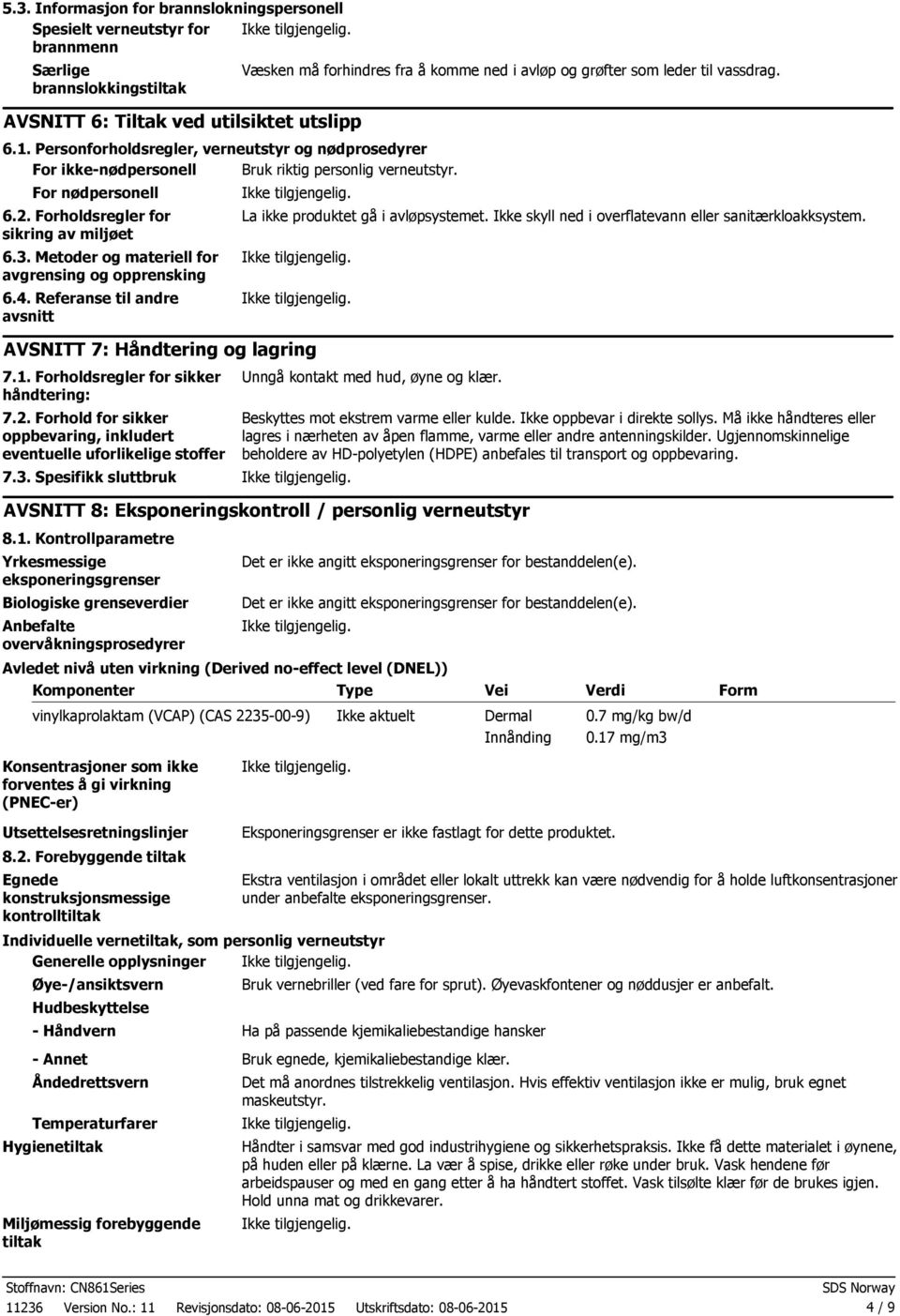 Metoder og materiell for avgrensing og opprensking 6.4. Referanse til andre avsnitt Væsken må forhindres fra å komme ned i avløp og grøfter som leder til vassdrag.