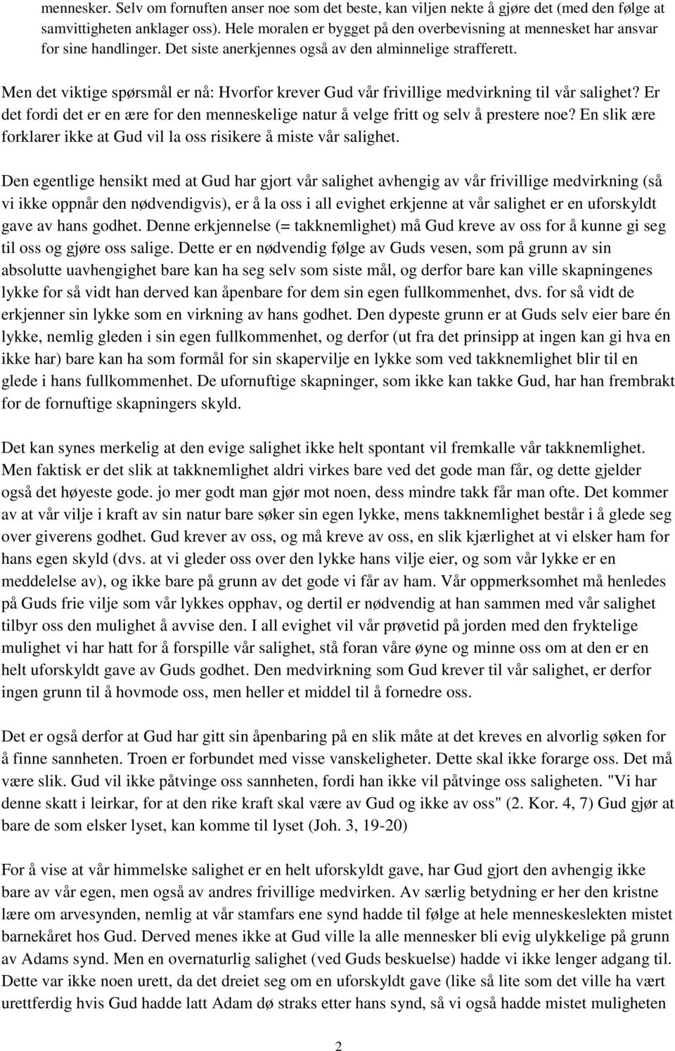 Men det viktige spørsmål er nå: Hvorfor krever Gud vår frivillige medvirkning til vår salighet? Er det fordi det er en ære for den menneskelige natur å velge fritt og selv å prestere noe?