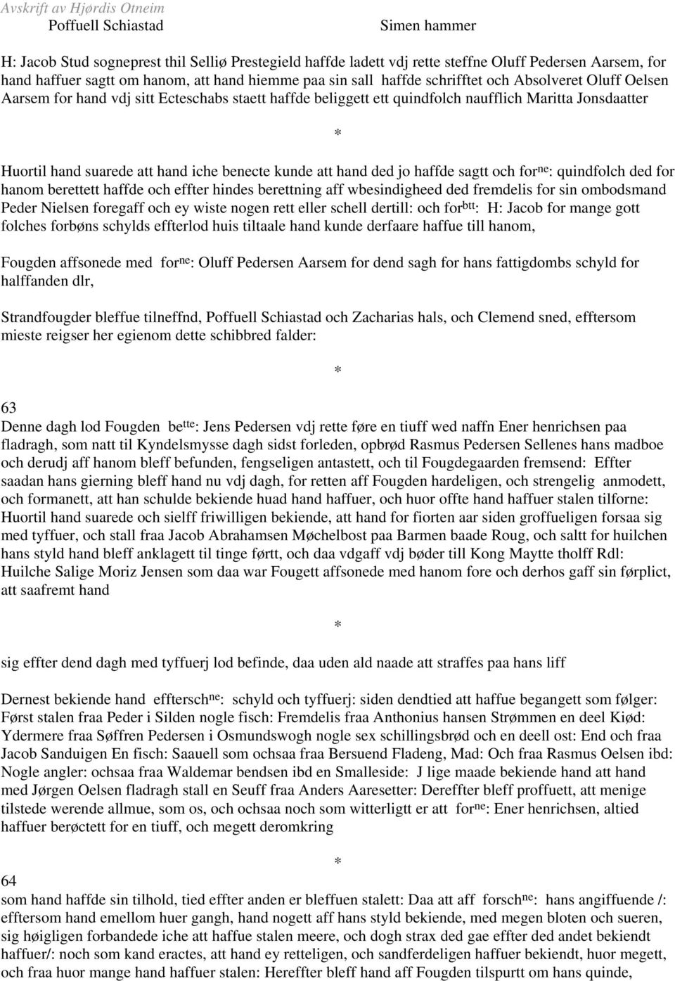 att hand iche benecte kunde att hand ded jo haffde sagtt och for ne : quindfolch ded for hanom berettett haffde och effter hindes berettning aff wbesindigheed ded fremdelis for sin ombodsmand Peder