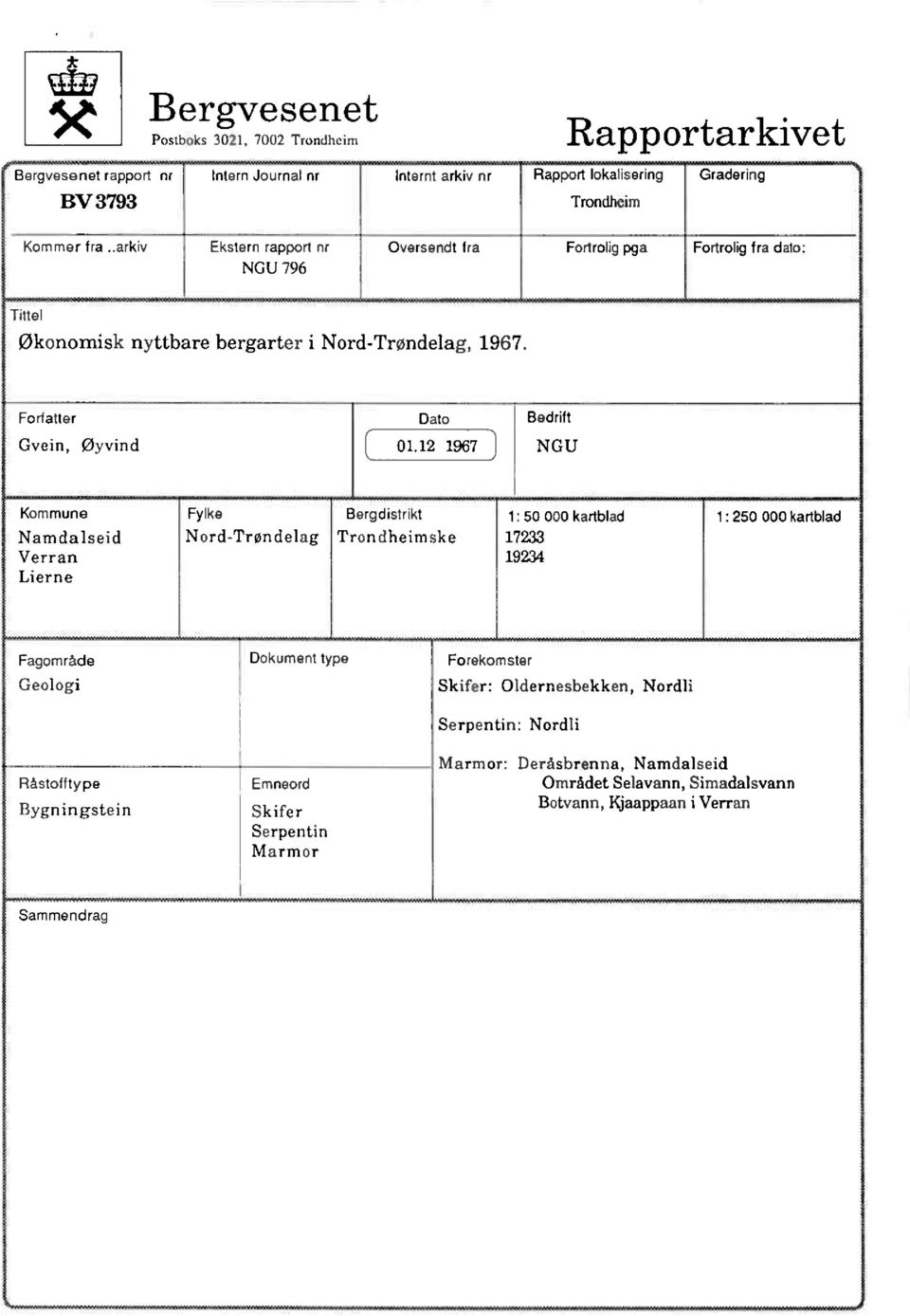 12 1967 NGU Kommune Fylke Bergdstrikt 1: 50 000 karlblad 1:250 000 kartblad Namdalseid Nord-Trøndelag Trondbennske 17233 Verran 19234 Lierne Fagområde Dokument type Forekomster Geologi
