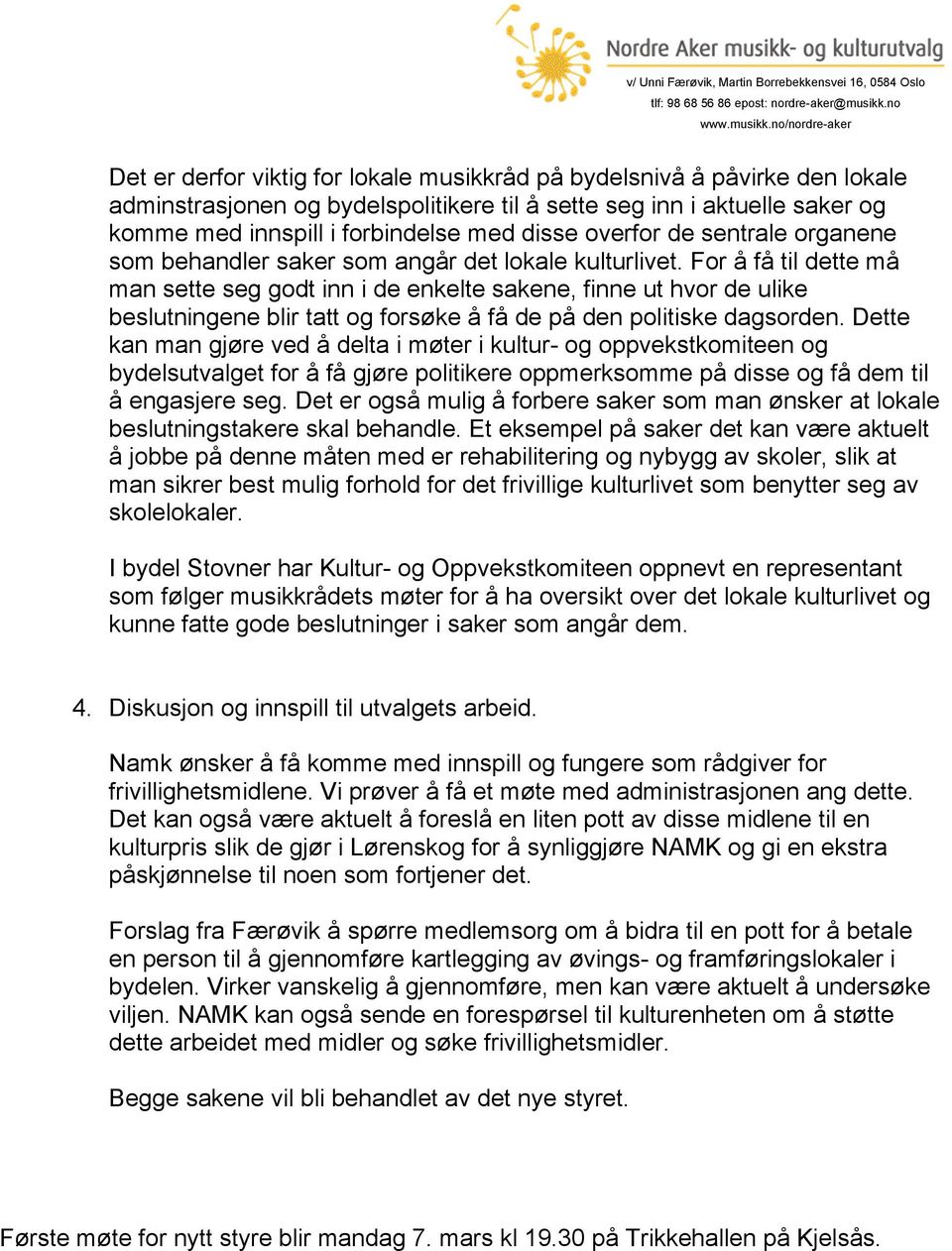 For å få til dette må man sette seg godt inn i de enkelte sakene, finne ut hvor de ulike beslutningene blir tatt og forsøke å få de på den politiske dagsorden.