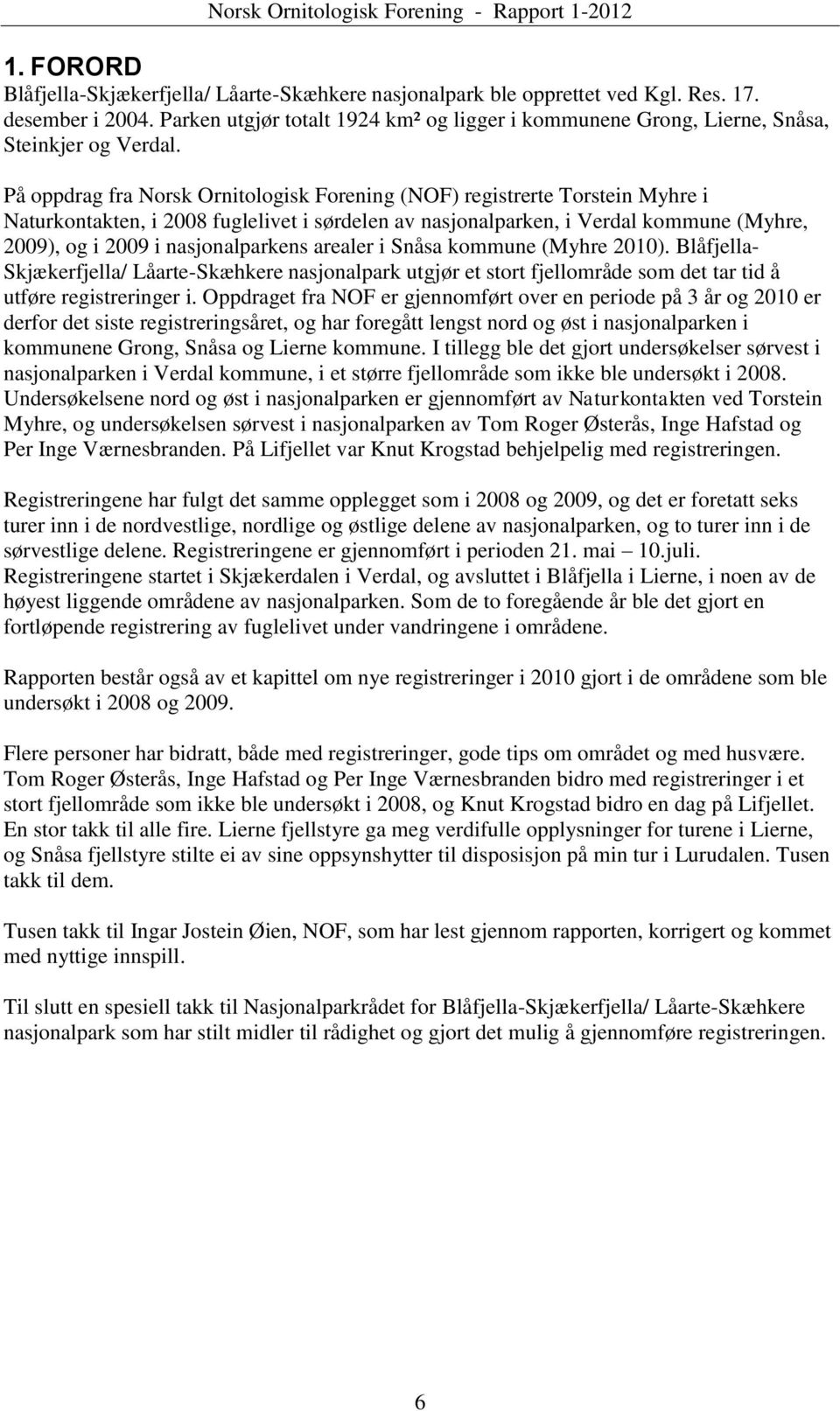 På oppdrag fra Norsk Ornitologisk Forening (NOF) registrerte Torstein Myhre i Naturkontakten, i 2008 fuglelivet i sørdelen av nasjonalparken, i Verdal kommune (Myhre, 2009), og i 2009 i