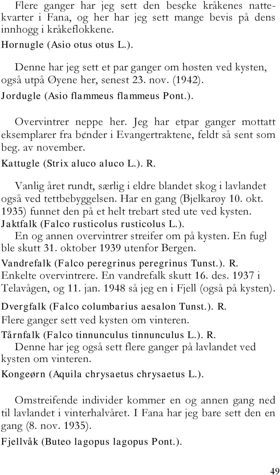 Jeg har etpar ganger mottatt eksemplarer fra b nder i Evangertraktene, feldt så sent som beg. av november. Kattugle (Strix aluco aluco L.). R.