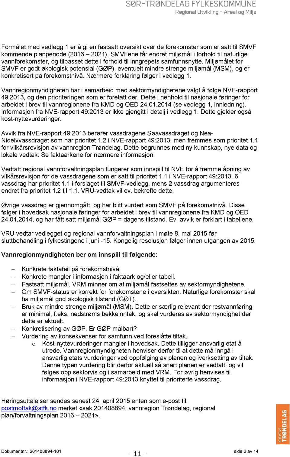 Miljømålet for SMVF er godt økologisk potensial (GØP), eventuelt mindre strenge miljømål (MSM), og er konkretisert på forekomstnivå. Nærmere forklaring følger i vedlegg 1.