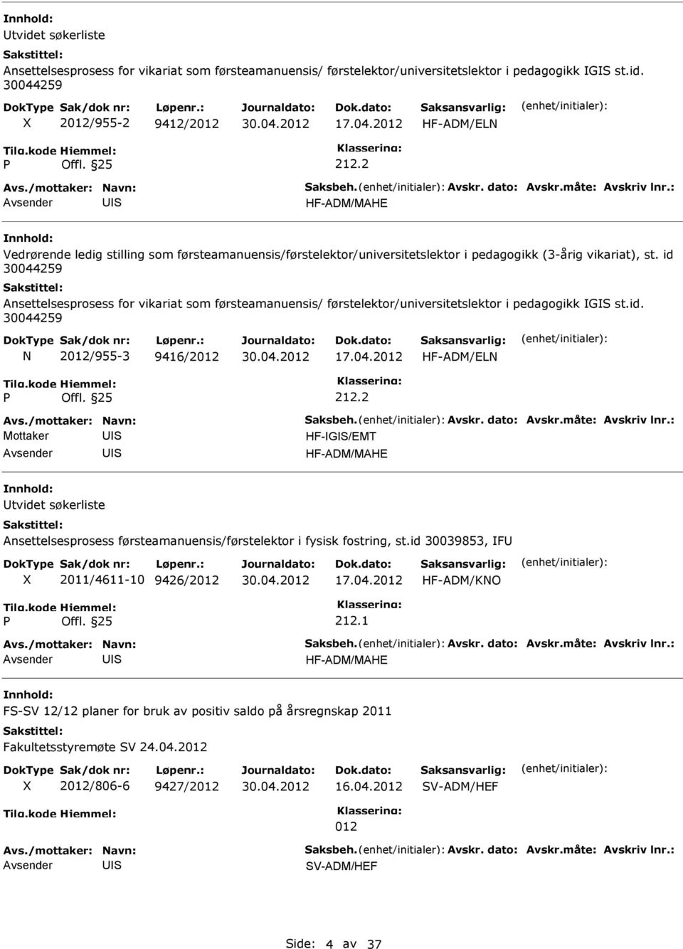 id 30044259 Ansettelsesprosess for vikariat som førsteamanuensis/ førstelektor/universitetslektor i pedagogikk GS st.id. 30044259 N 2/955-3 9416/2 17.04.2 HF-ADM/ELN 212.