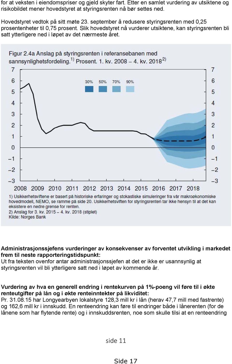 Administrasjonssjefens vurderinger av konsekvenser av forventet utvikling i markedet frem til neste rapporteringstidspunkt: Ut fra teksten ovenfor antar administrasjonssjefen at det er ikke er