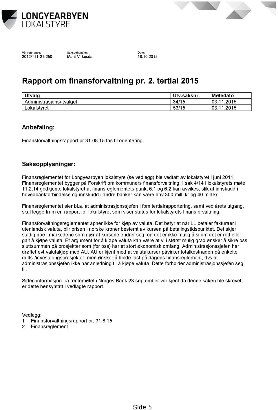 Finansreglementet bygger på Forskrift om kommuners finansforvaltning. I sak 4/14 i lokalstyrets møte 11.2.14 godkjente lokalstyret at finansreglementets punkt 6.1 og 6.