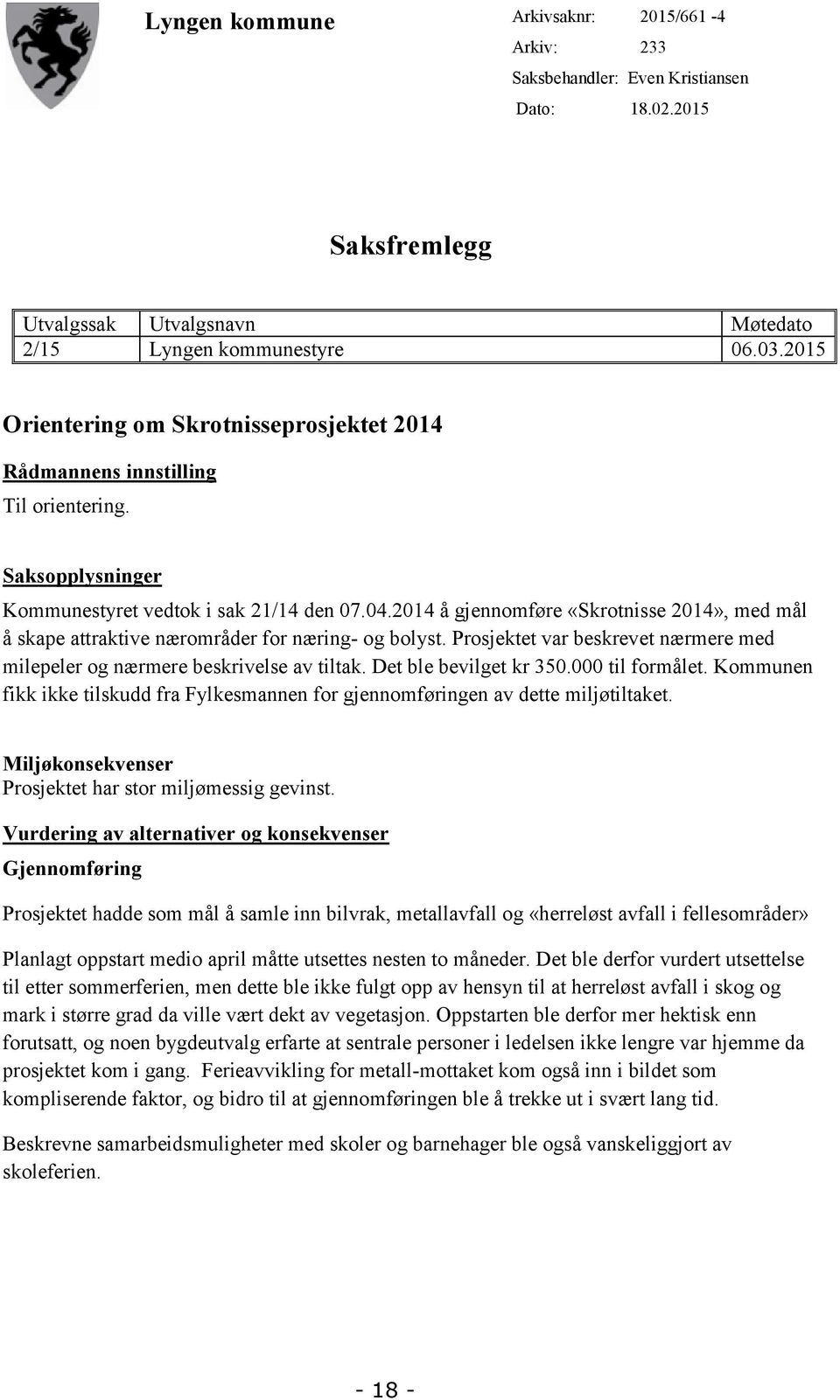 2014 å gjennomføre «Skrotnisse 2014», med mål å skape attraktive nærområder for næring- og bolyst. Prosjektet var beskrevet nærmere med milepeler og nærmere beskrivelse av tiltak.