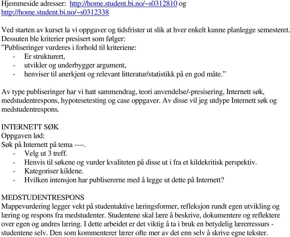 litteratur/statistikk på en god måte. Av type publiseringer har vi hatt sammendrag, teori anvendelse/-presisering, Internett søk, medstudentrespons, hypotesetesting og case oppgaver.