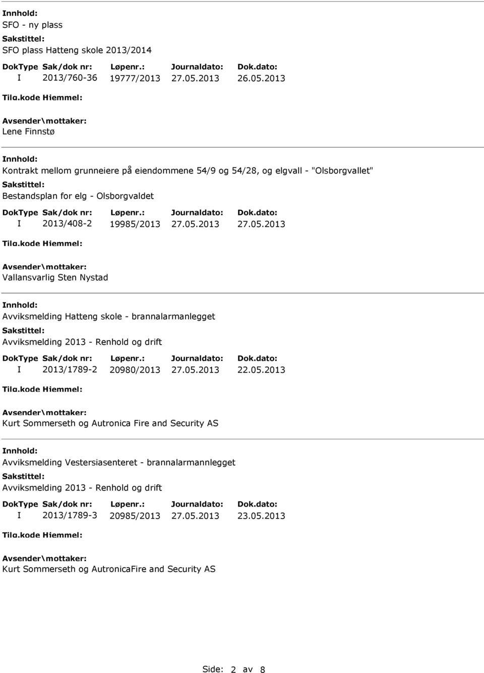 Olsborgvaldet 2013/408-2 19985/2013 Vallansvarlig Sten Nystad nnhold: Avviksmelding Hatteng skole - brannalarmanlegget 2013/1789-2