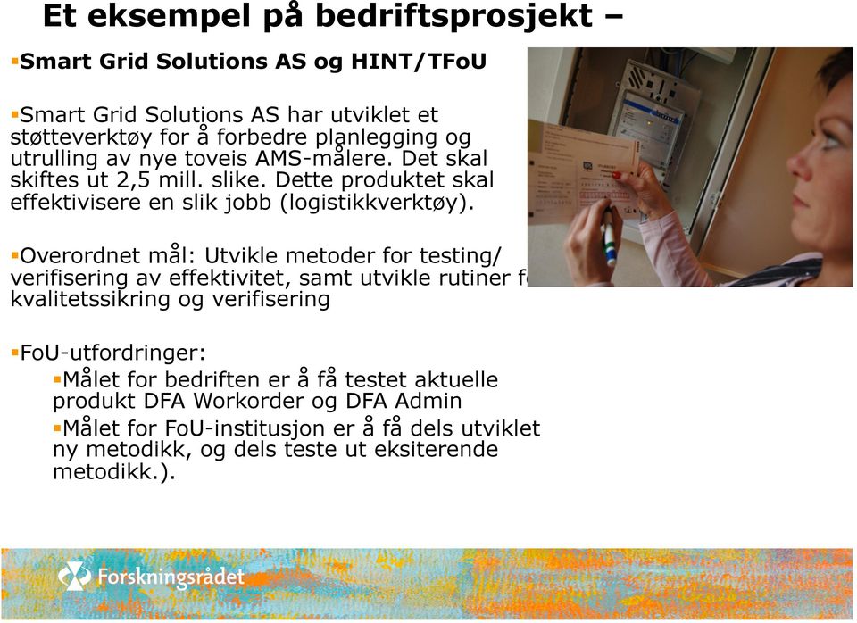 Overordnet mål: Utvikle metoder for testing/ verifisering av effektivitet, samt utvikle rutiner for kvalitetssikring og verifisering FoU-utfordringer: Målet