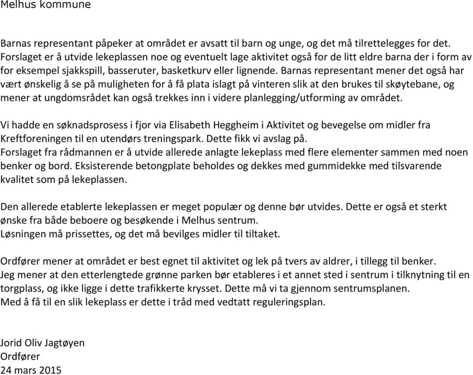 Barnas representant mener det også har vært ønskelig å se på muligheten for å få plata islagt på vinteren slik at den brukes til skøytebane, og mener at ungdomsrådet kan også trekkes inn i videre