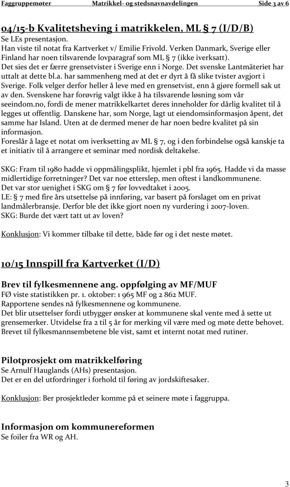 Det svenske Lantmäteriet har uttalt at dette bl.a. har sammenheng med at det er dyrt å få slike tvister avgjort i Sverige.