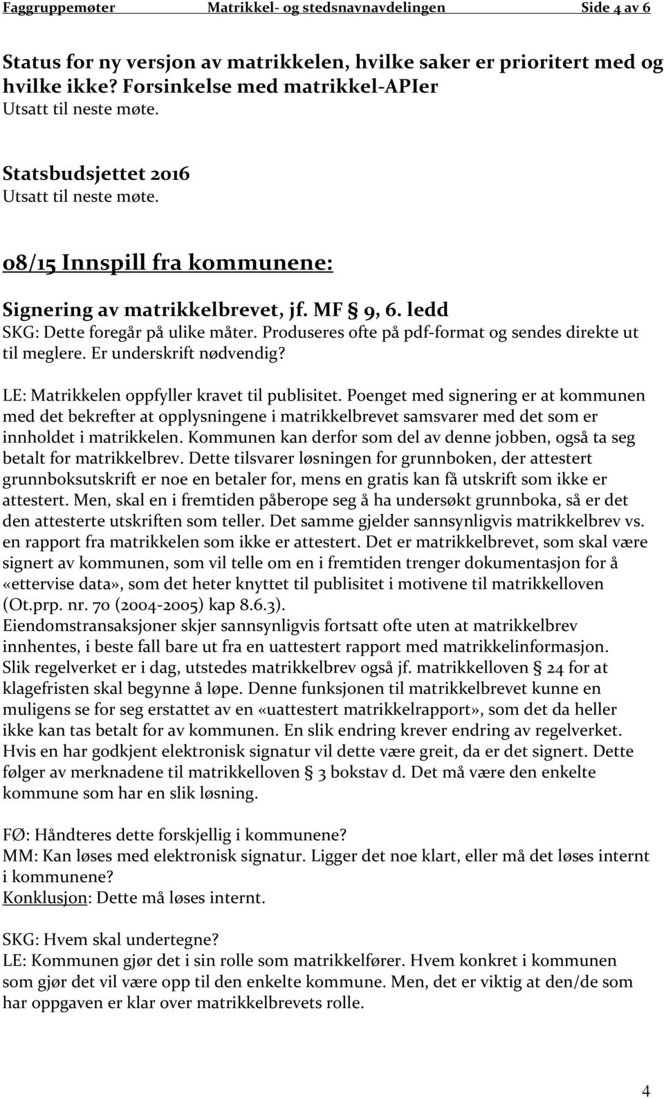 Produseres ofte på pdf-format og sendes direkte ut til meglere. Er underskrift nødvendig? LE: Matrikkelen oppfyller kravet til publisitet.