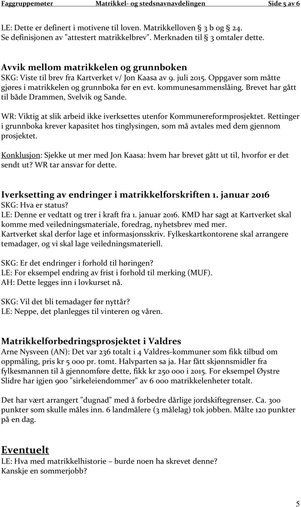 kommunesammenslåing. Brevet har gått til både Drammen, Svelvik og Sande. WR: Viktig at slik arbeid ikke iverksettes utenfor Kommunereformprosjektet.