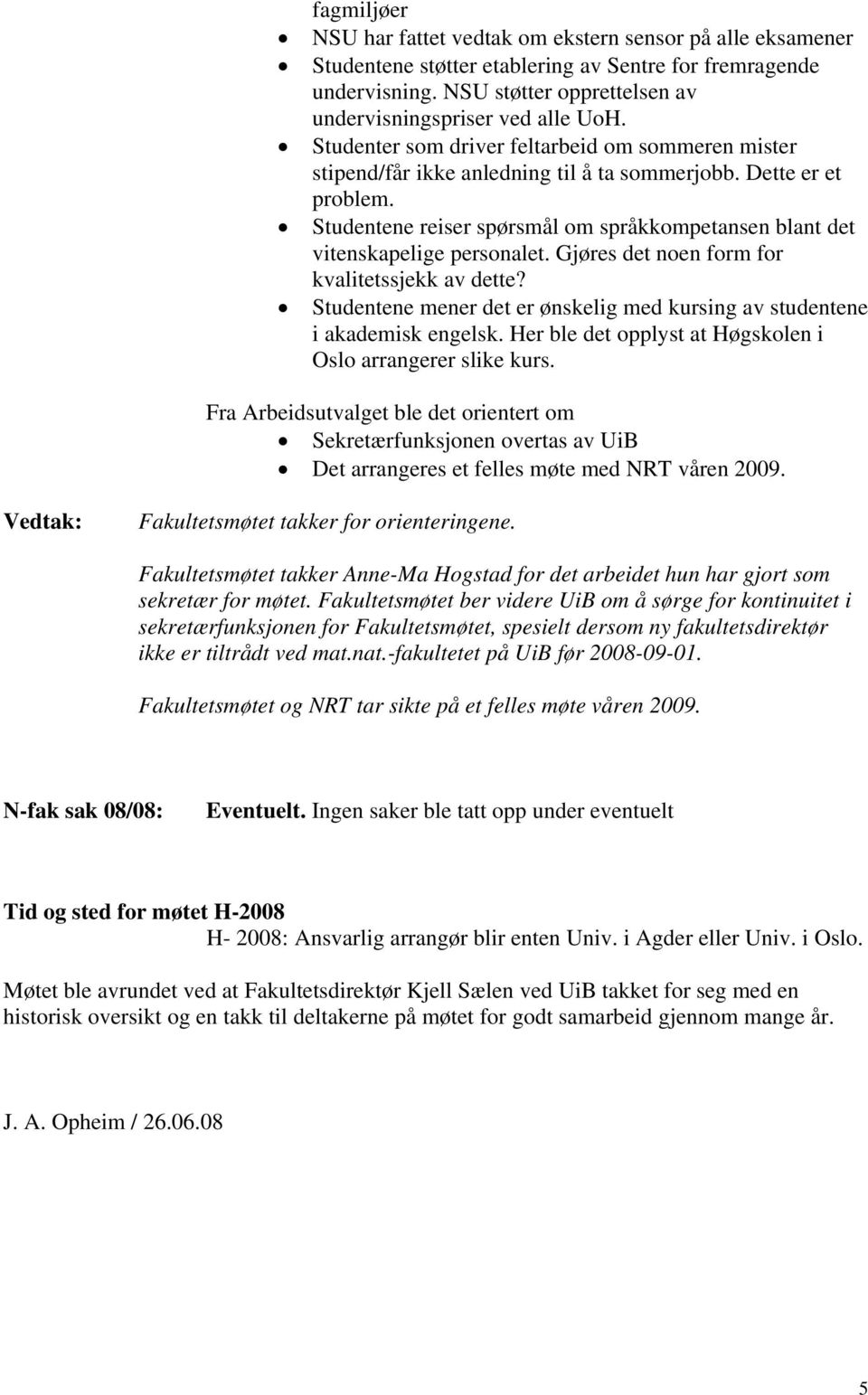 Studentene reiser spørsmål om språkkompetansen blant det vitenskapelige personalet. Gjøres det noen form for kvalitetssjekk av dette?