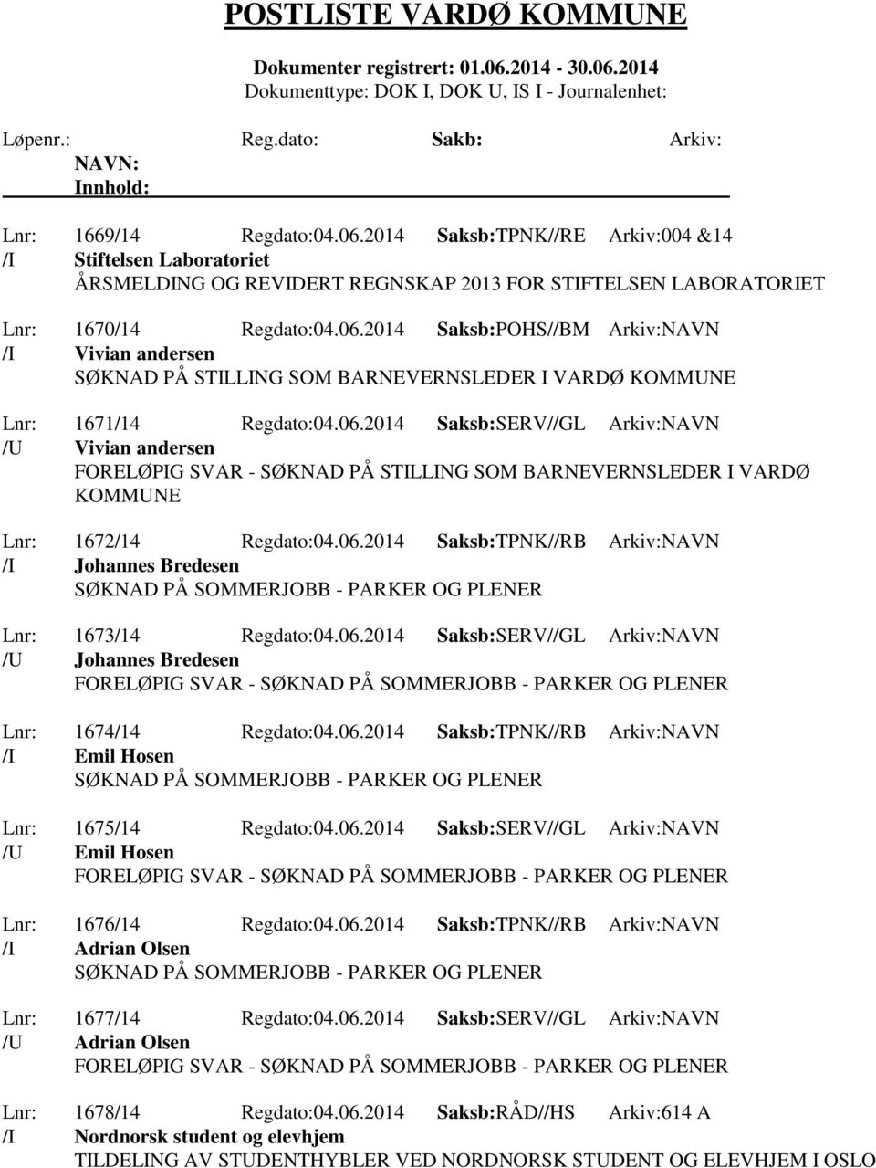 06.2014 Saksb:SERV//GL Arkiv:NAVN /U Johannes Bredesen FORELØPIG SVAR - SØKNAD PÅ SOMMERJOBB - PARKER OG PLENER Lnr: 1674/14 Regdato:04.06.2014 Saksb:TPNK//RB Arkiv:NAVN /I Emil Hosen SØKNAD PÅ SOMMERJOBB - PARKER OG PLENER Lnr: 1675/14 Regdato:04.