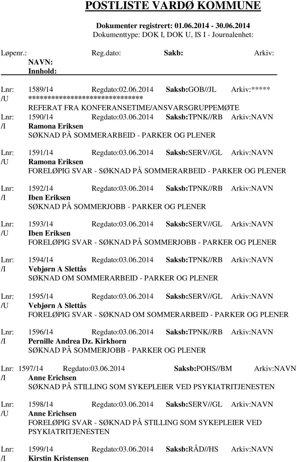 06.2014 Saksb:SERV//GL Arkiv:NAVN /U Iben Eriksen FORELØPIG SVAR - SØKNAD PÅ SOMMERJOBB - PARKER OG PLENER Lnr: 1594/14 Regdato:03.06.2014 Saksb:TPNK//RB Arkiv:NAVN /I Vebjørn A Slettås SØKNAD OM SOMMERARBEID - PARKER OG PLENER Lnr: 1595/14 Regdato:03.