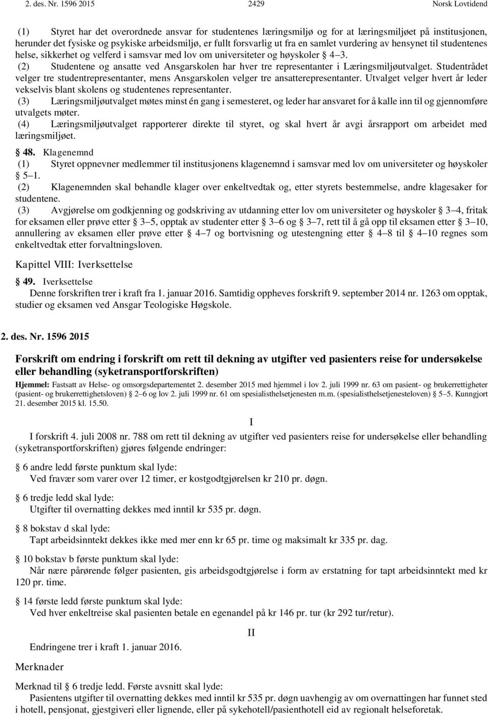 forsvarlig ut fra en samlet vurdering av hensynet til studentenes helse, sikkerhet og velferd i samsvar med lov om universiteter og høyskoler 4 3.