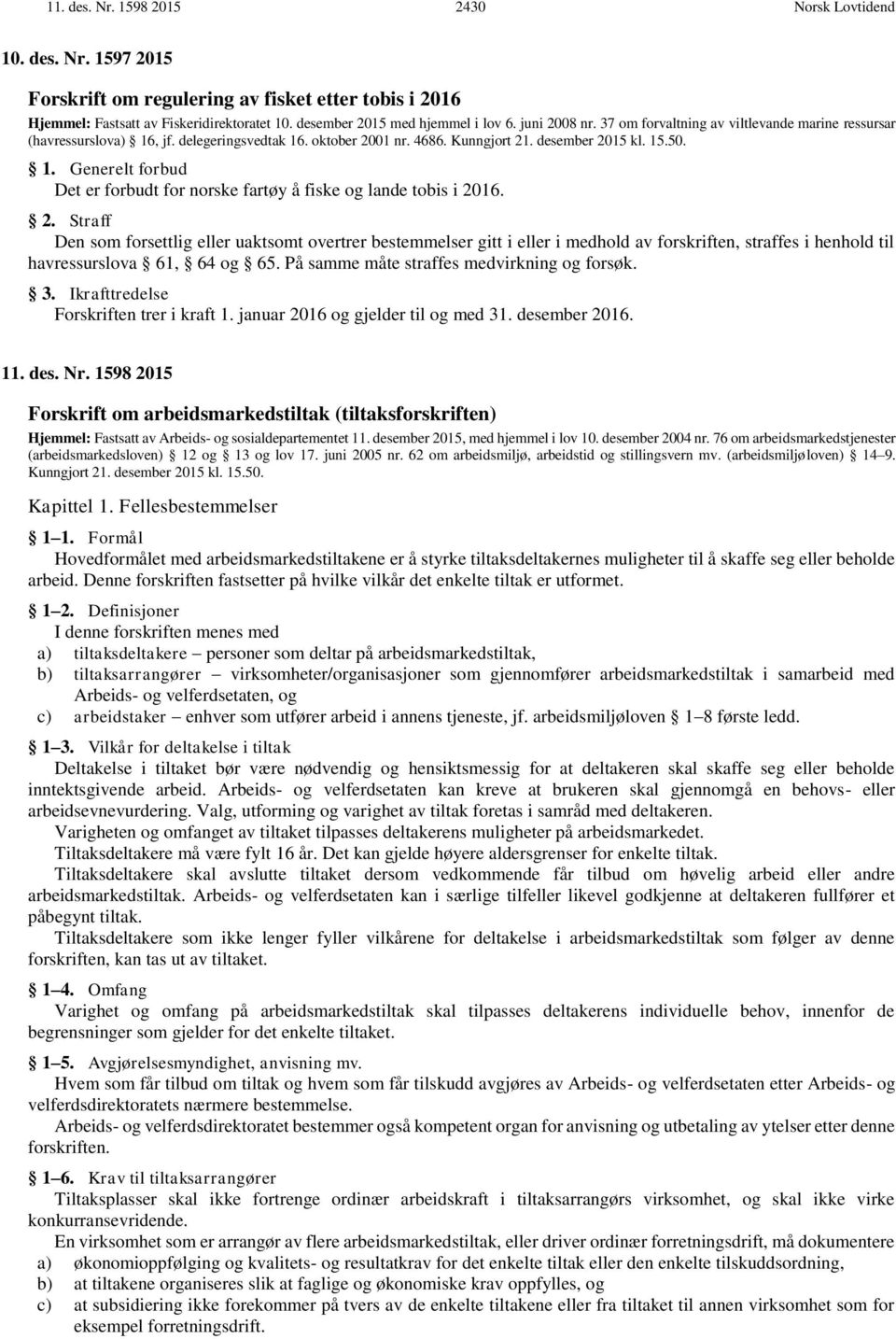 2. Straff Den som forsettlig eller uaktsomt overtrer bestemmelser gitt i eller i medhold av forskriften, straffes i henhold til havressurslova 61, 64 og 65.